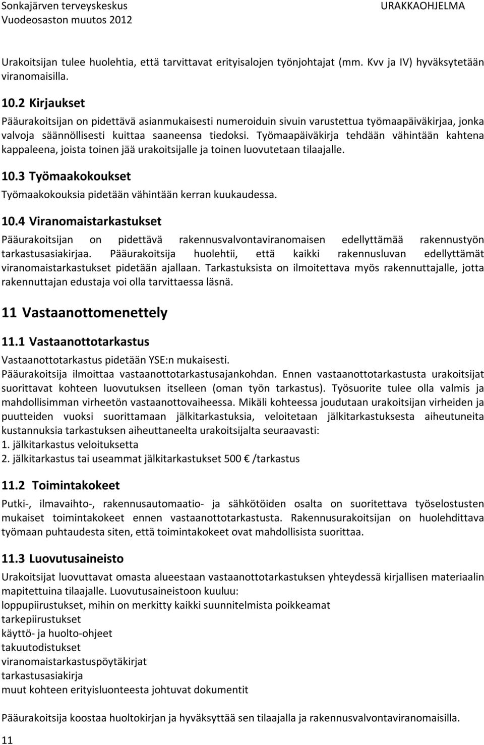 Työmaapäiväkirja tehdään vähintään kahtena kappaleena, joista toinen jää urakoitsijalle ja toinen luovutetaan tilaajalle. 10.3 Työmaakokoukset Työmaakokouksia pidetään vähintään kerran kuukaudessa.