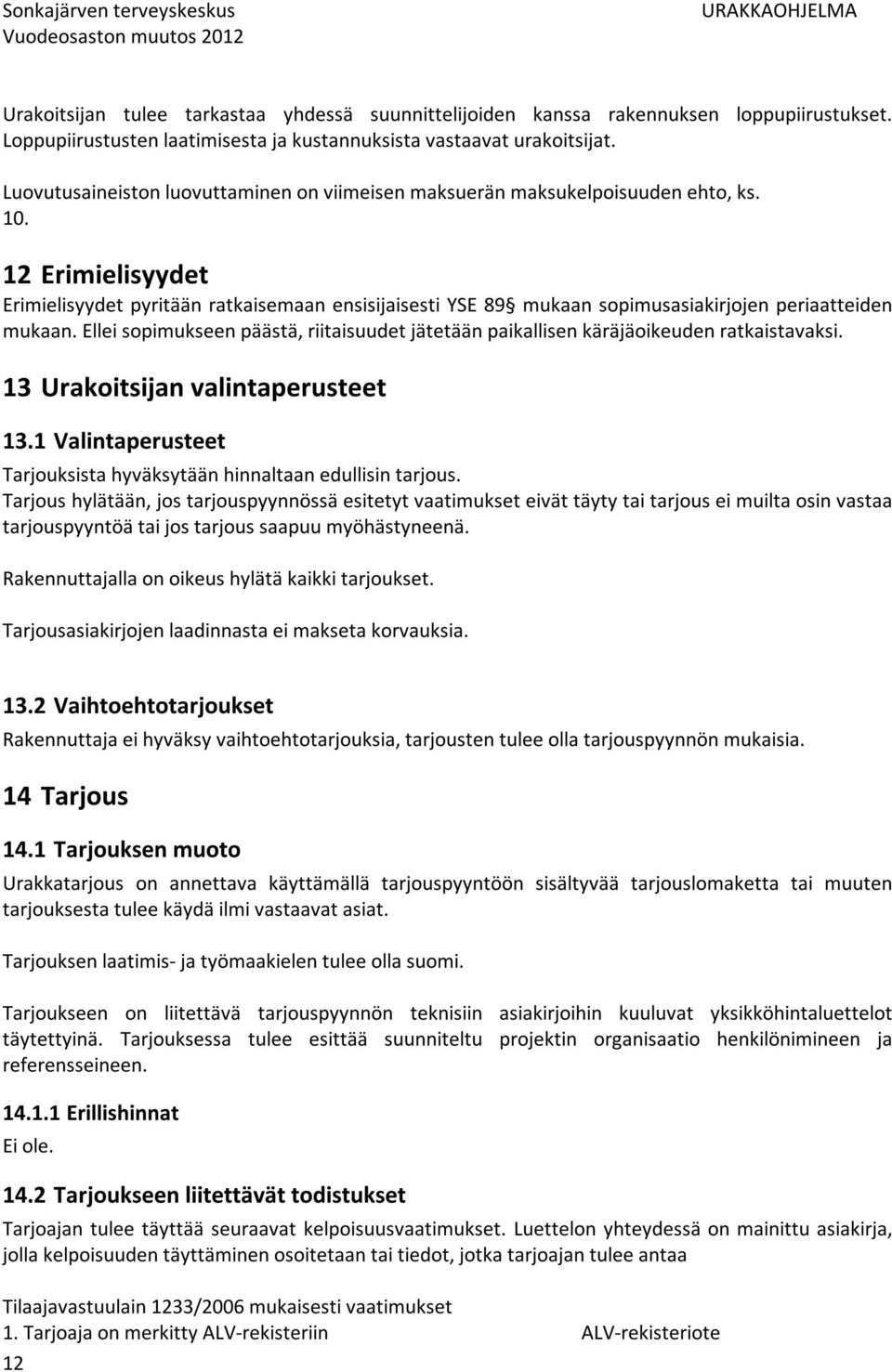 12 Erimielisyydet Erimielisyydet pyritään ratkaisemaan ensisijaisesti YSE 89 mukaan sopimusasiakirjojen periaatteiden mukaan.