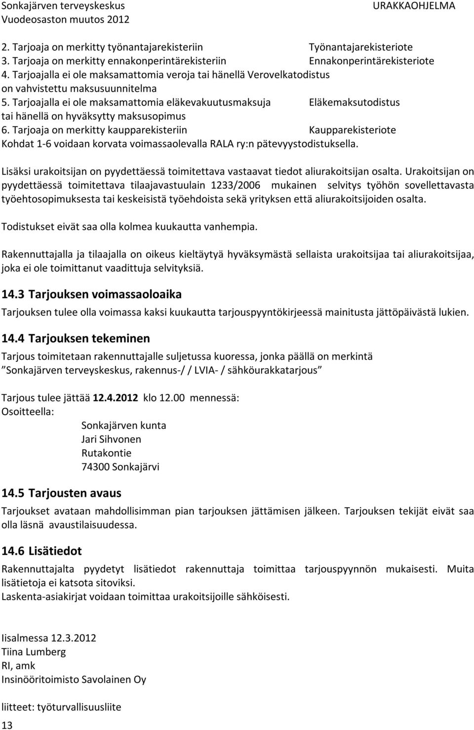 Tarjoajalla ei ole maksamattomia eläkevakuutusmaksuja Eläkemaksutodistus tai hänellä on hyväksytty maksusopimus 6.