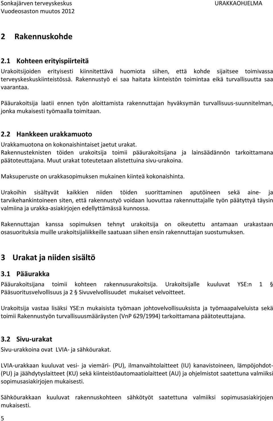 Pääurakoitsija laatii ennen työn aloittamista rakennuttajan hyväksymän turvallisuus-suunnitelman, jonka mukaisesti työmaalla toimitaan. 2.