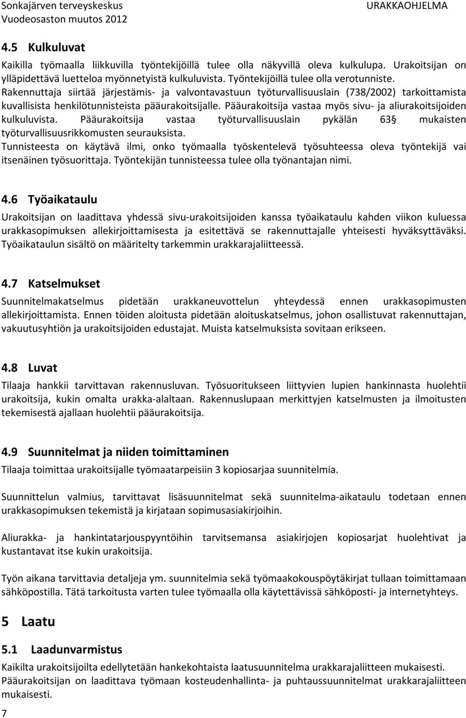 Pääurakoitsija vastaa myös sivu- ja aliurakoitsijoiden kulkuluvista. Pääurakoitsija vastaa työturvallisuuslain pykälän 63 mukaisten työturvallisuusrikkomusten seurauksista.