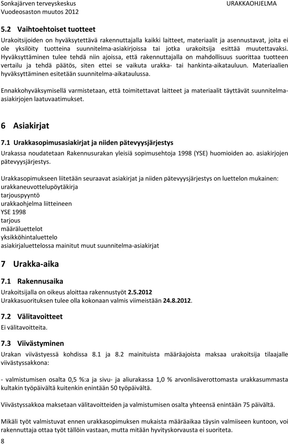 Hyväksyttäminen tulee tehdä niin ajoissa, että rakennuttajalla on mahdollisuus suorittaa tuotteen vertailu ja tehdä päätös, siten ettei se vaikuta urakka- tai hankinta-aikatauluun.