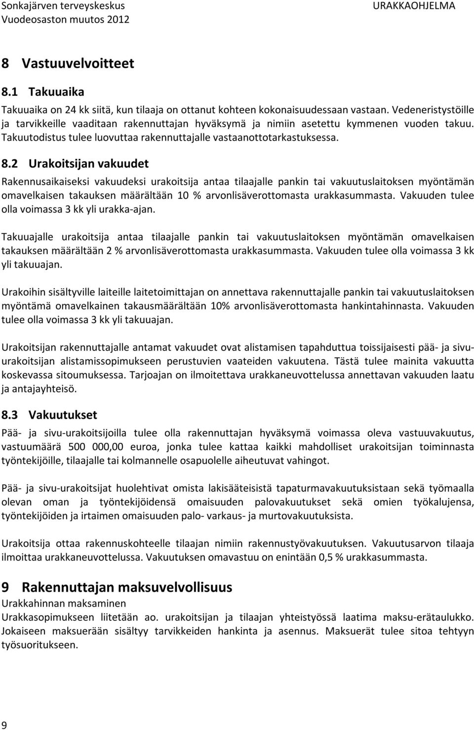 2 Urakoitsijan vakuudet Rakennusaikaiseksi vakuudeksi urakoitsija antaa tilaajalle pankin tai vakuutuslaitoksen myöntämän omavelkaisen takauksen määrältään 10 % arvonlisäverottomasta urakkasummasta.