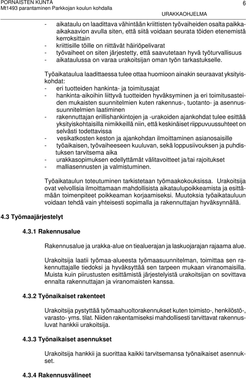 Työaikataulua laadittaessa tulee ottaa huomioon ainakin seuraavat yksityiskohdat: - eri tuotteiden hankinta- ja toimitusajat - hankinta-aikoihin liittyvä tuotteiden hyväksyminen ja eri