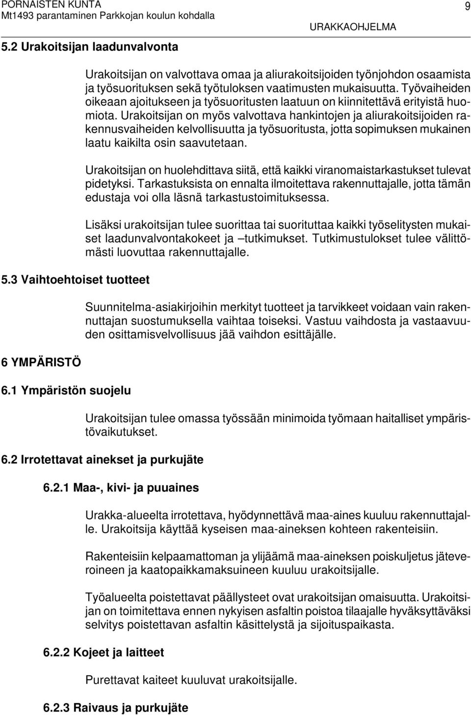 Työvaiheiden oikeaan ajoitukseen ja työsuoritusten laatuun on kiinnitettävä erityistä huomiota.