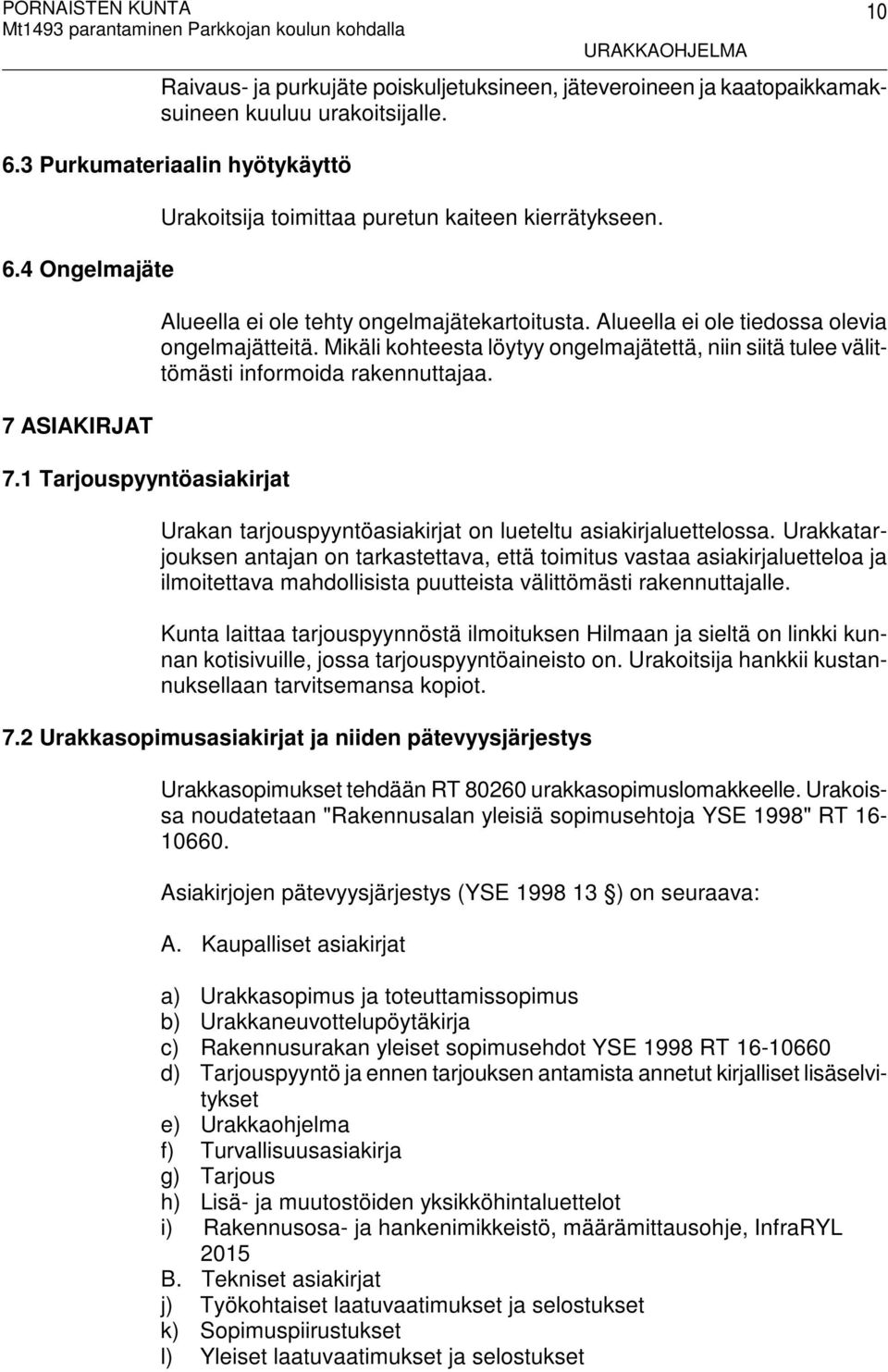 Mikäli kohteesta löytyy ongelmajätettä, niin siitä tulee välittömästi informoida rakennuttajaa. Urakan tarjouspyyntöasiakirjat on lueteltu asiakirjaluettelossa.