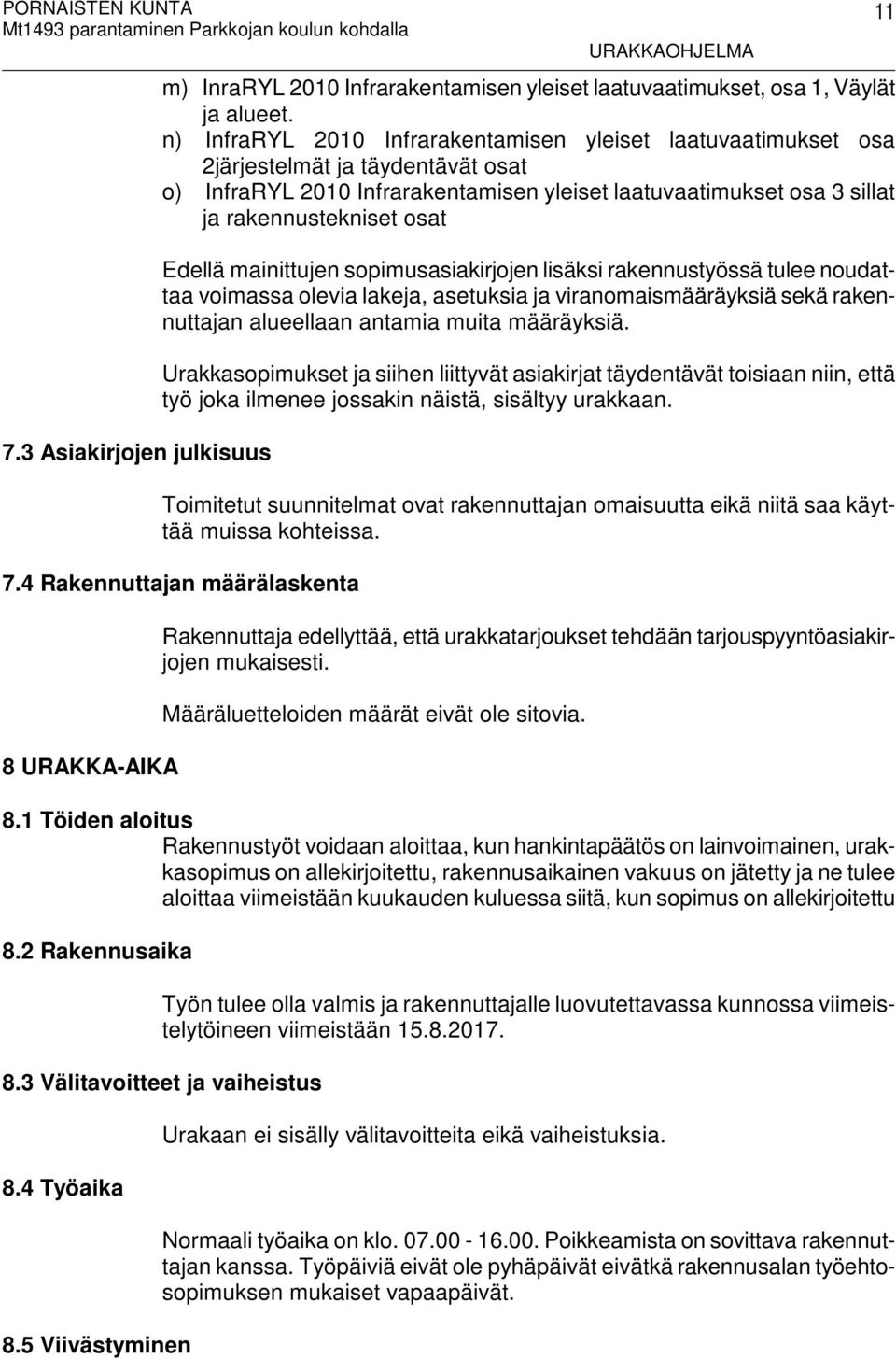 Edellä mainittujen sopimusasiakirjojen lisäksi rakennustyössä tulee noudattaa voimassa olevia lakeja, asetuksia ja viranomaismääräyksiä sekä rakennuttajan alueellaan antamia muita määräyksiä.