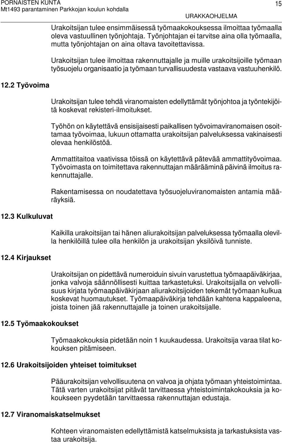 Urakoitsijan tulee ilmoittaa rakennuttajalle ja muille urakoitsijoille työmaan työsuojelu organisaatio ja työmaan turvallisuudesta vastaava vastuuhenkilö.