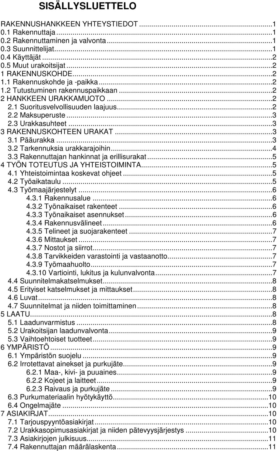 .. 3 3 RAKENNUSKOHTEEN URAKAT... 3 3.1 Pääurakka... 3 3.2 Tarkennuksia urakkarajoihin... 4 3.3 Rakennuttajan hankinnat ja erillisurakat... 5 4 TYÖN TOTEUTUS JA YHTEISTOIMINTA... 5 4.1 Yhteistoimintaa koskevat ohjeet.