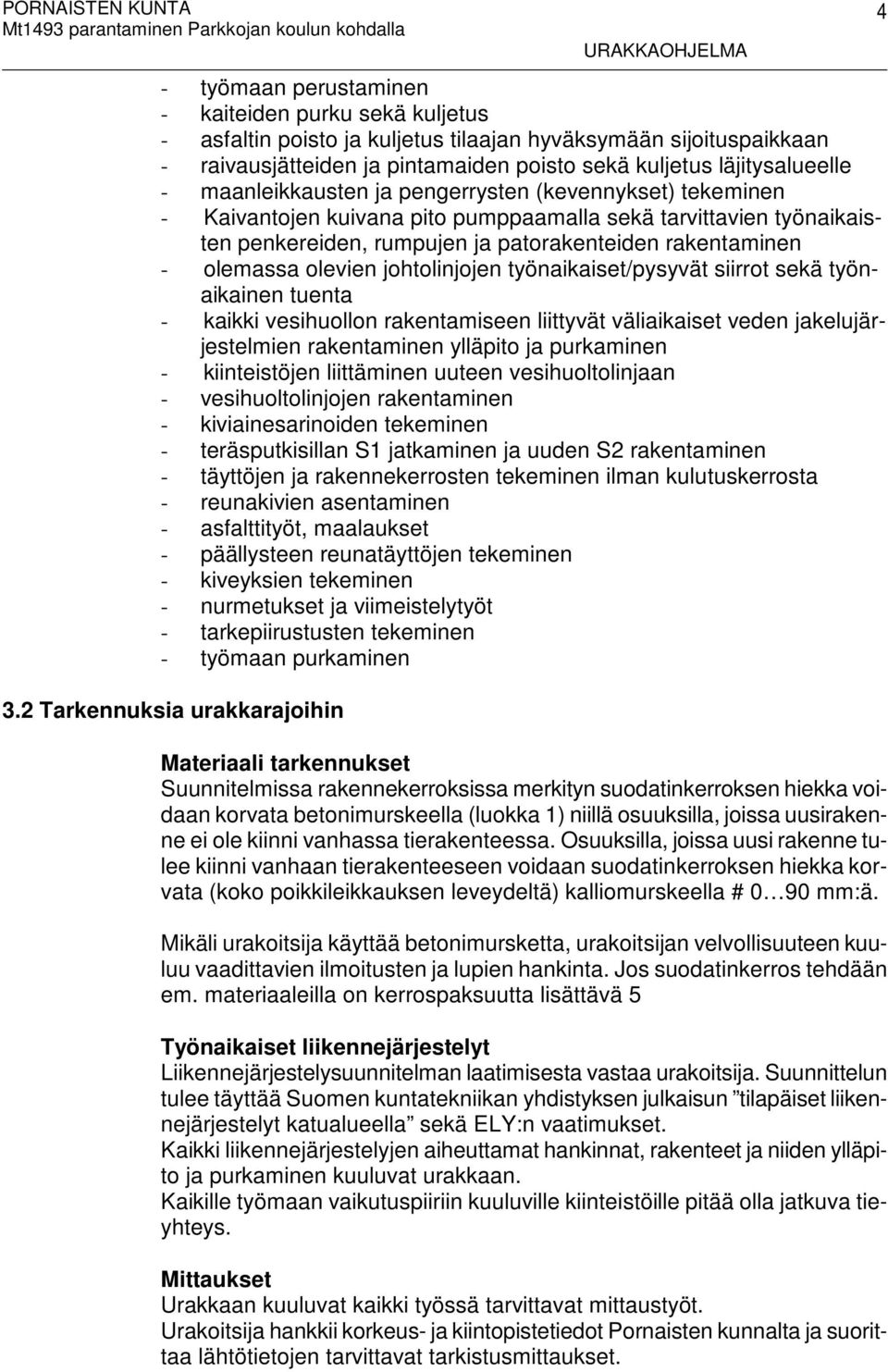 olevien johtolinjojen työnaikaiset/pysyvät siirrot sekä työnaikainen tuenta - kaikki vesihuollon rakentamiseen liittyvät väliaikaiset veden jakelujärjestelmien rakentaminen ylläpito ja purkaminen -