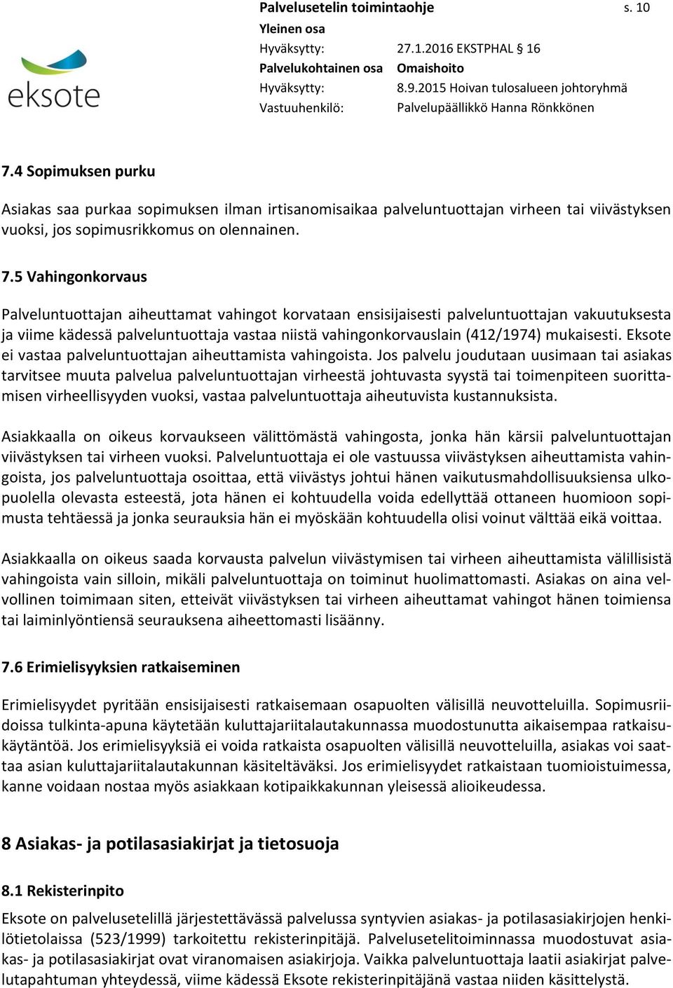 5 Vahingonkorvaus Palveluntuottajan aiheuttamat vahingot korvataan ensisijaisesti palveluntuottajan vakuutuksesta ja viime kädessä palveluntuottaja vastaa niistä vahingonkorvauslain (412/1974)