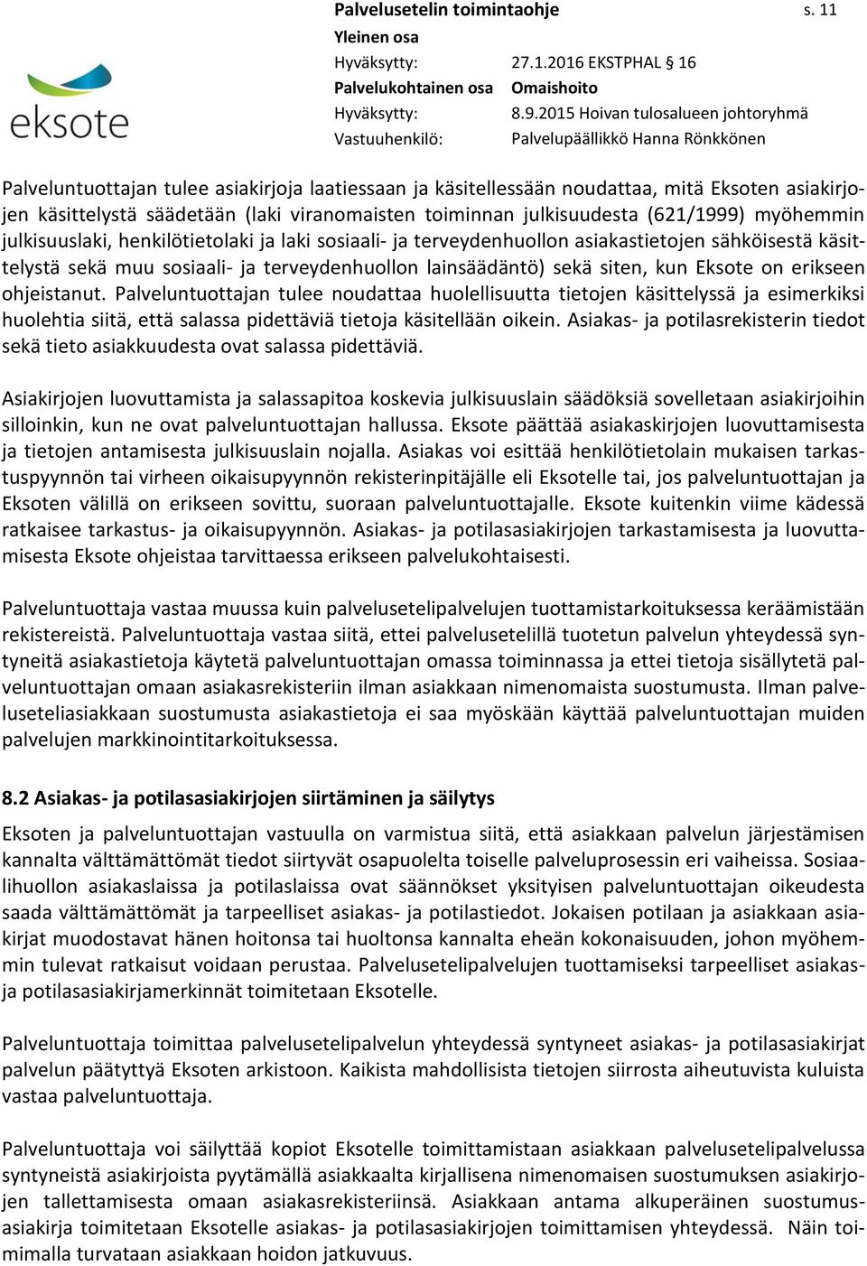 (621/1999) myöhemmin julkisuuslaki, henkilötietolaki ja laki sosiaali- ja terveydenhuollon asiakastietojen sähköisestä käsittelystä sekä muu sosiaali- ja terveydenhuollon lainsäädäntö) sekä siten,