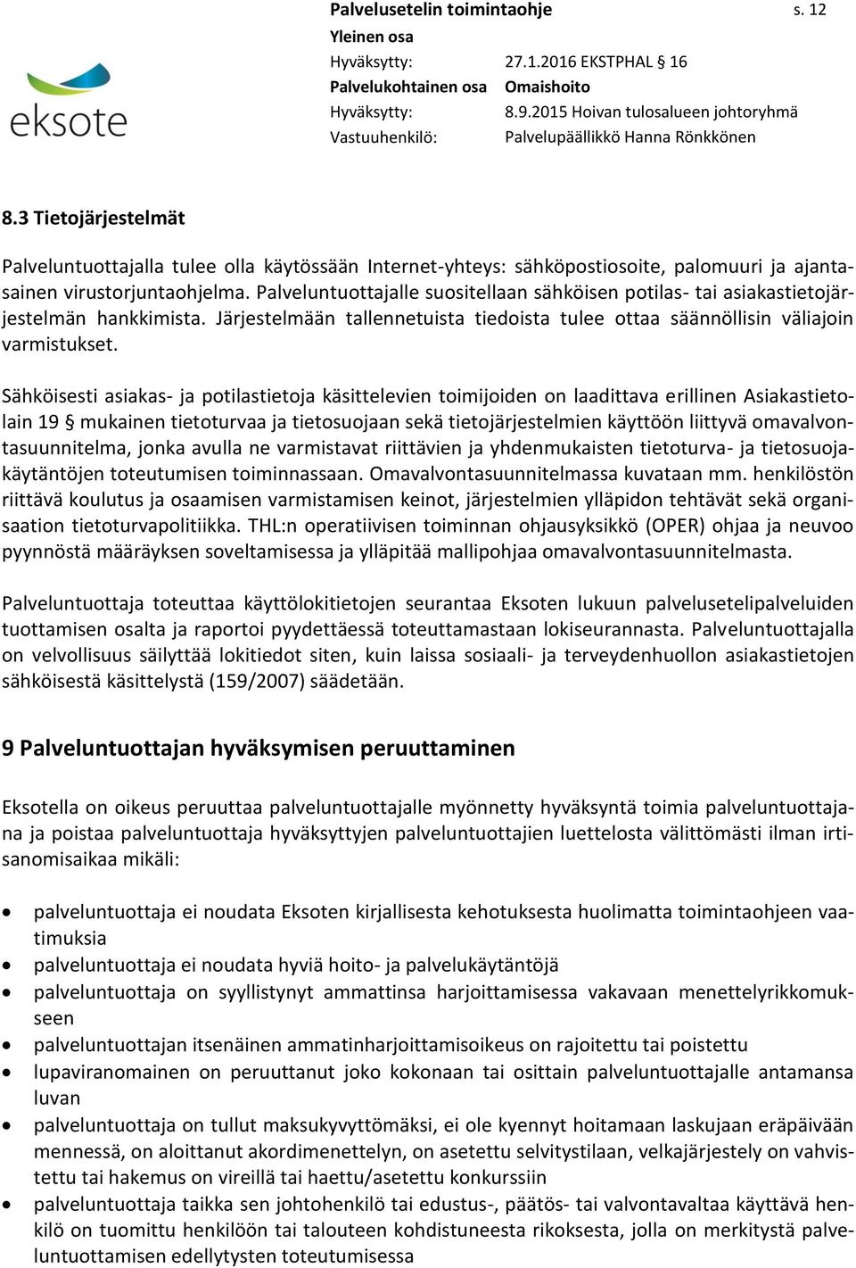 Palveluntuottajalle suositellaan sähköisen potilas- tai asiakastietojärjestelmän hankkimista. Järjestelmään tallennetuista tiedoista tulee ottaa säännöllisin väliajoin varmistukset.