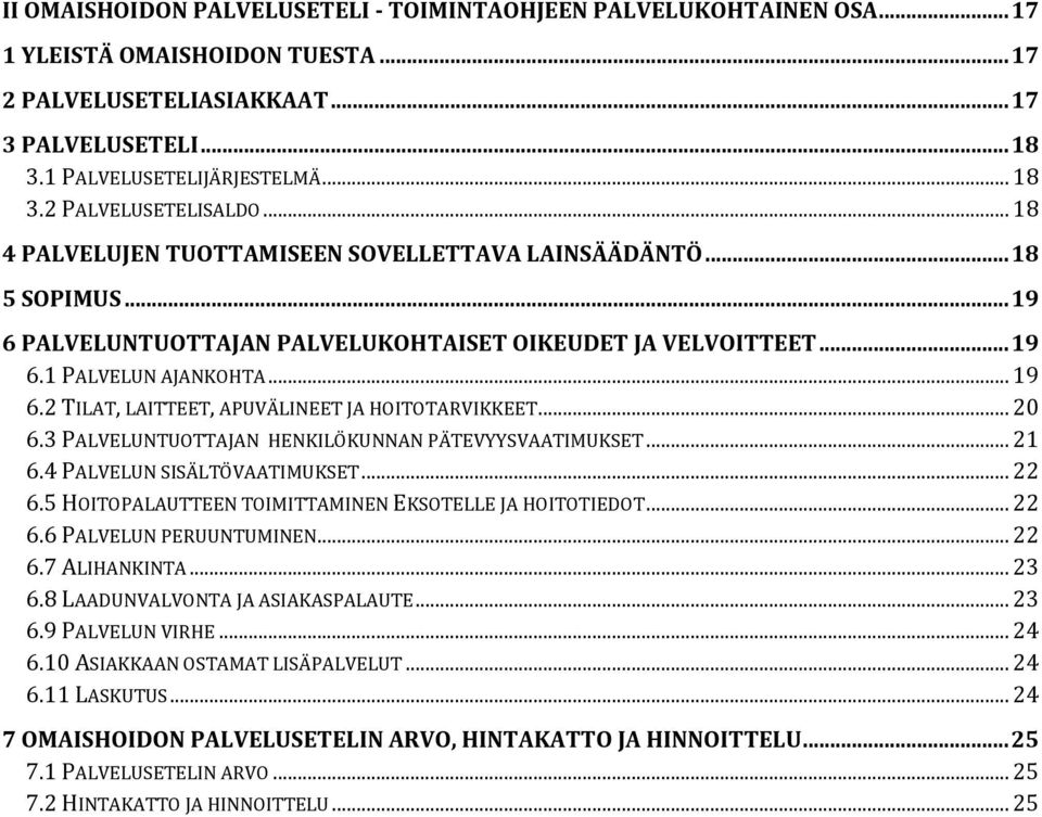 .. 20 6.3 PALVELUNTUOTTAJAN HENKILÖKUNNAN PÄTEVYYSVAATIMUKSET... 21 6.4 PALVELUN SISÄLTÖVAATIMUKSET... 22 6.5 HOITOPALAUTTEEN TOIMITTAMINEN EKSOTELLE JA HOITOTIEDOT... 22 6.6 PALVELUN PERUUNTUMINEN.