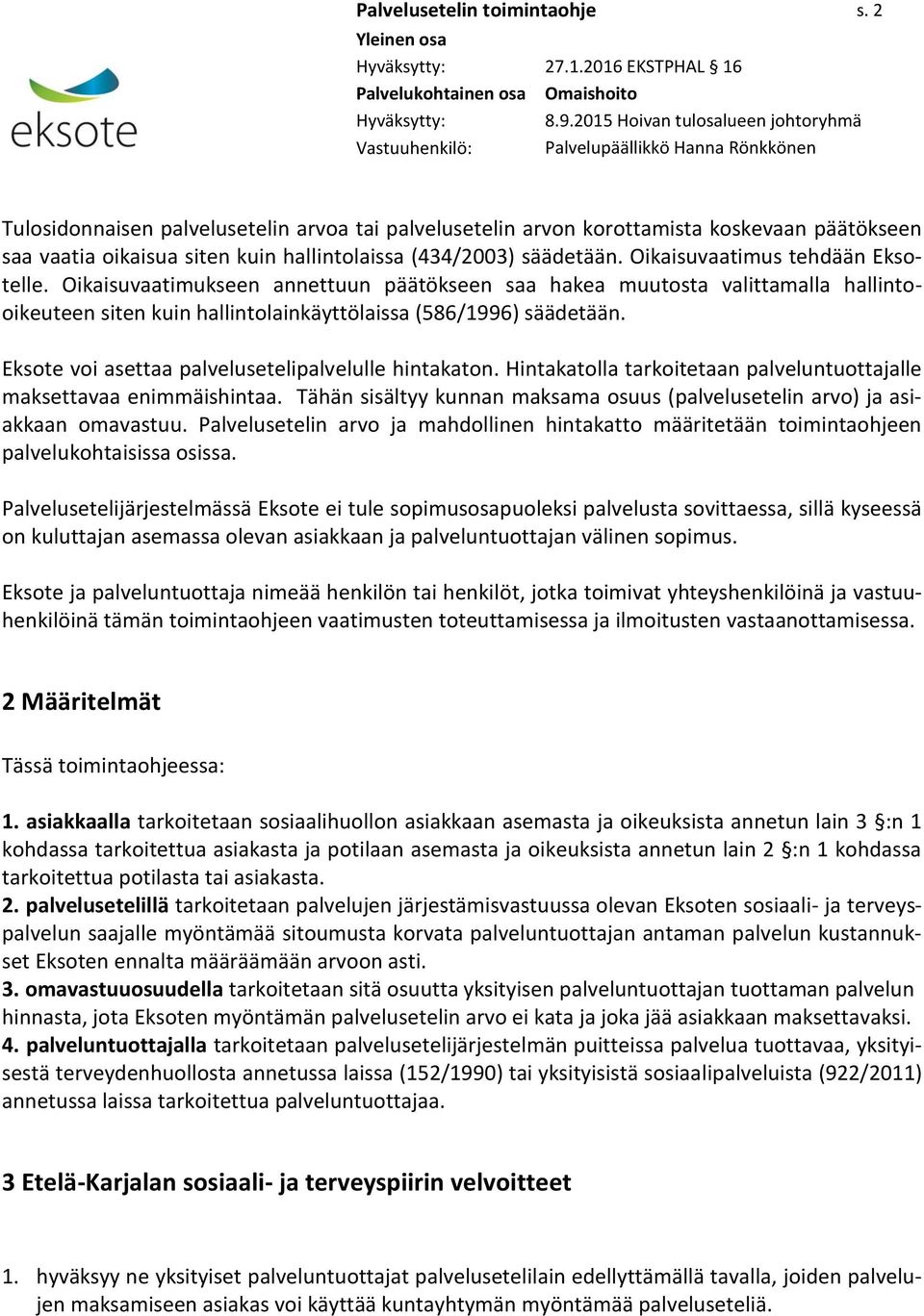 Oikaisuvaatimus tehdään Eksotelle. Oikaisuvaatimukseen annettuun päätökseen saa hakea muutosta valittamalla hallintooikeuteen siten kuin hallintolainkäyttölaissa (586/1996) säädetään.