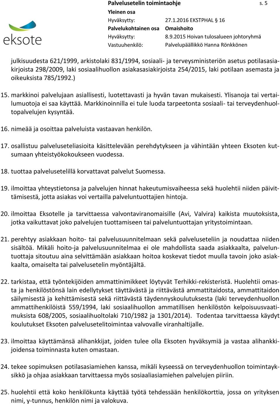 asemasta ja oikeuksista 785/1992.) 15. markkinoi palvelujaan asiallisesti, luotettavasti ja hyvän tavan mukaisesti. Ylisanoja tai vertailumuotoja ei saa käyttää.