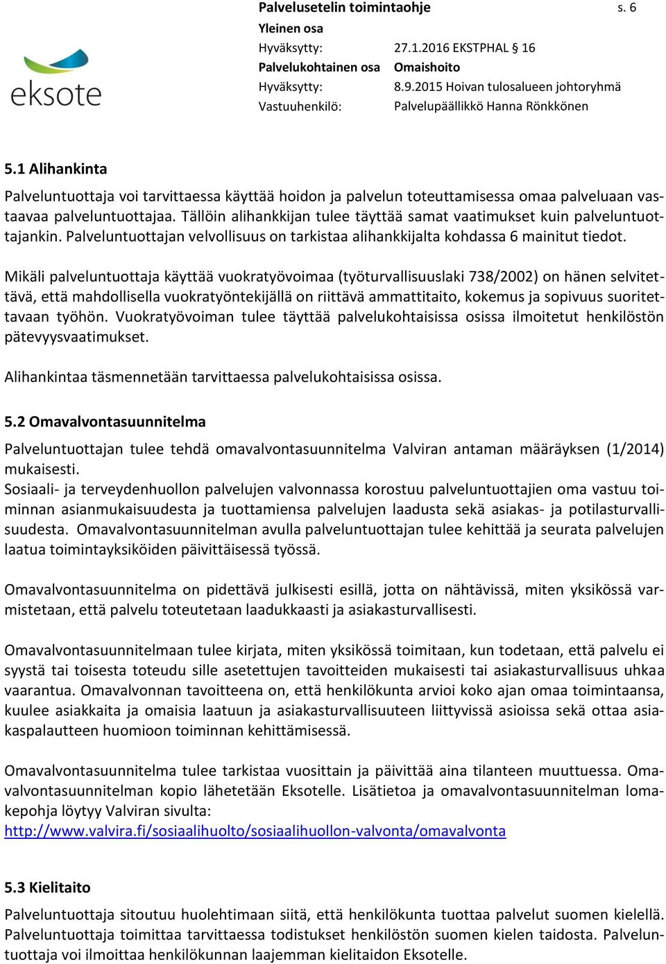 Mikäli palveluntuottaja käyttää vuokratyövoimaa (työturvallisuuslaki 738/2002) on hänen selvitettävä, että mahdollisella vuokratyöntekijällä on riittävä ammattitaito, kokemus ja sopivuus