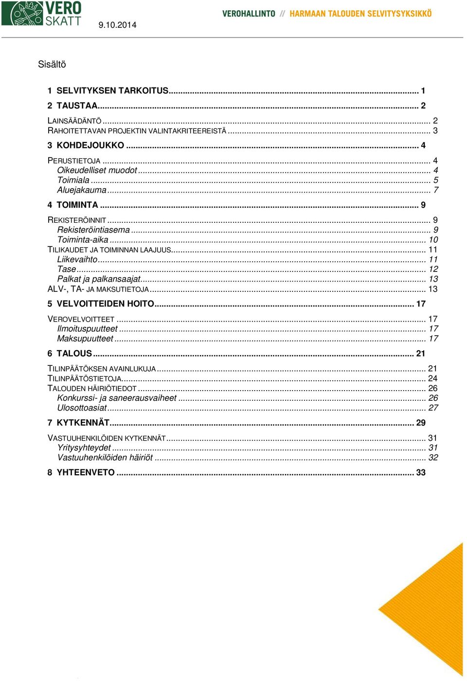 .. 13 ALV-, TA- JA MAKSUTIETOJA... 13 5 VELVOITTEIDEN HOITO... 17 VEROVELVOITTEET... 17 Ilmoituspuutteet... 17 Maksupuutteet... 17 6 TALOUS... 21 TILINPÄÄTÖKSEN AVAINLUKUJA... 21 TILINPÄÄTÖSTIETOJA.