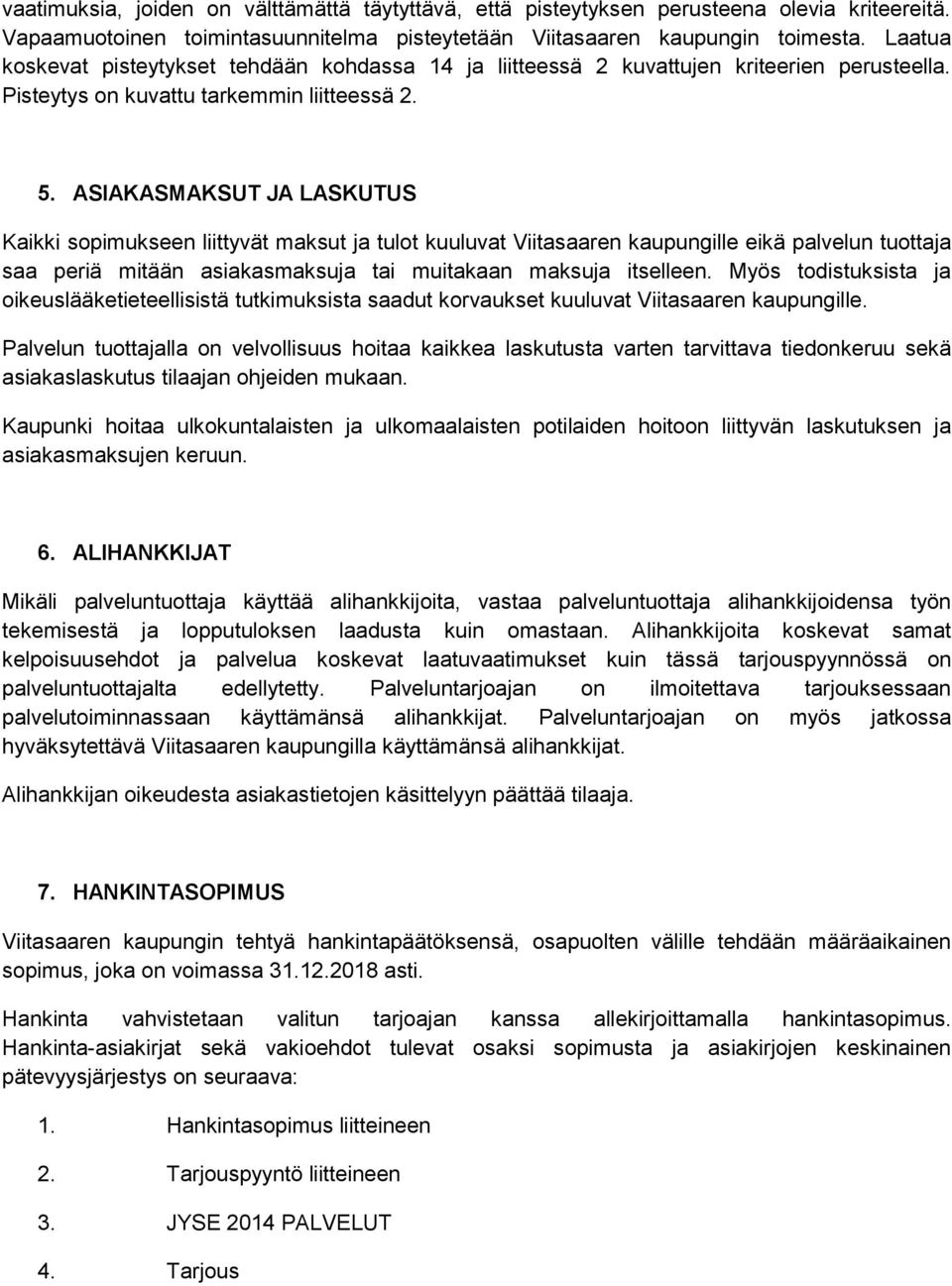 ASIAKASMAKSUT JA LASKUTUS Kaikki sopimukseen liittyvät maksut ja tulot kuuluvat Viitasaaren kaupungille eikä palvelun tuottaja saa periä mitään asiakasmaksuja tai muitakaan maksuja itselleen.