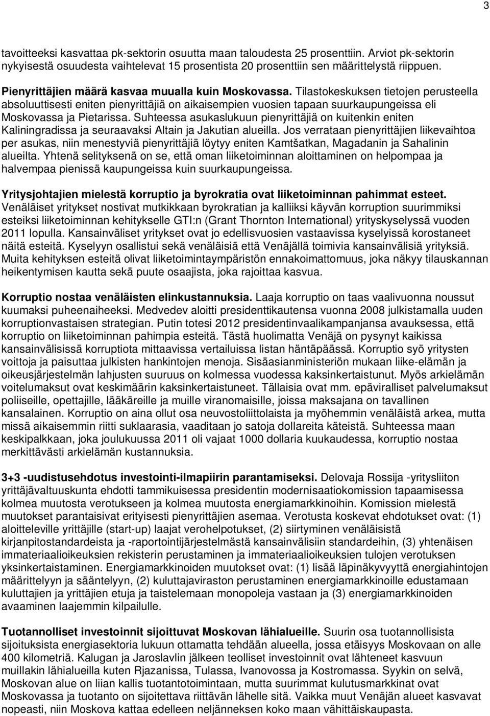 Tilastokeskuksen tietojen perusteella absoluuttisesti eniten pienyrittäjiä on aikaisempien vuosien tapaan suurkaupungeissa eli Moskovassa ja Pietarissa.