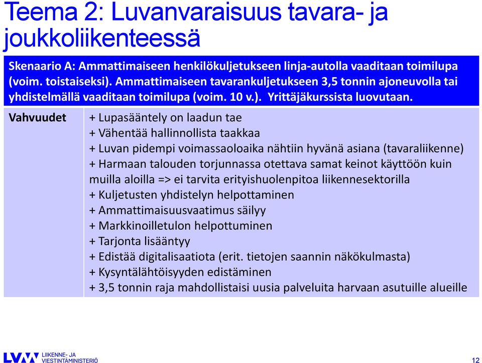 Vahvuudet + Lupasääntely on laadun tae + Vähentää hallinnollista taakkaa + Luvan pidempi voimassaoloaika nähtiin hyvänä asiana (tavaraliikenne) + Harmaan talouden torjunnassa otettava samat keinot