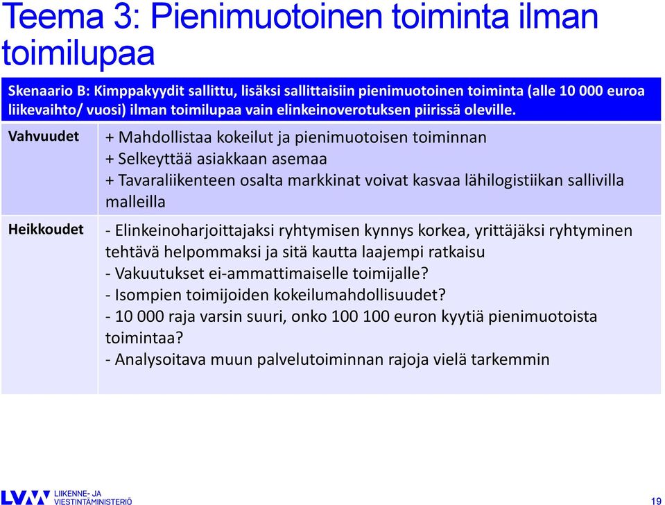 Vahvuudet Heikkoudet + Mahdollistaa kokeilut ja pienimuotoisen toiminnan + Selkeyttää asiakkaan asemaa + Tavaraliikenteen osalta markkinat voivat kasvaa lähilogistiikan sallivilla malleilla -