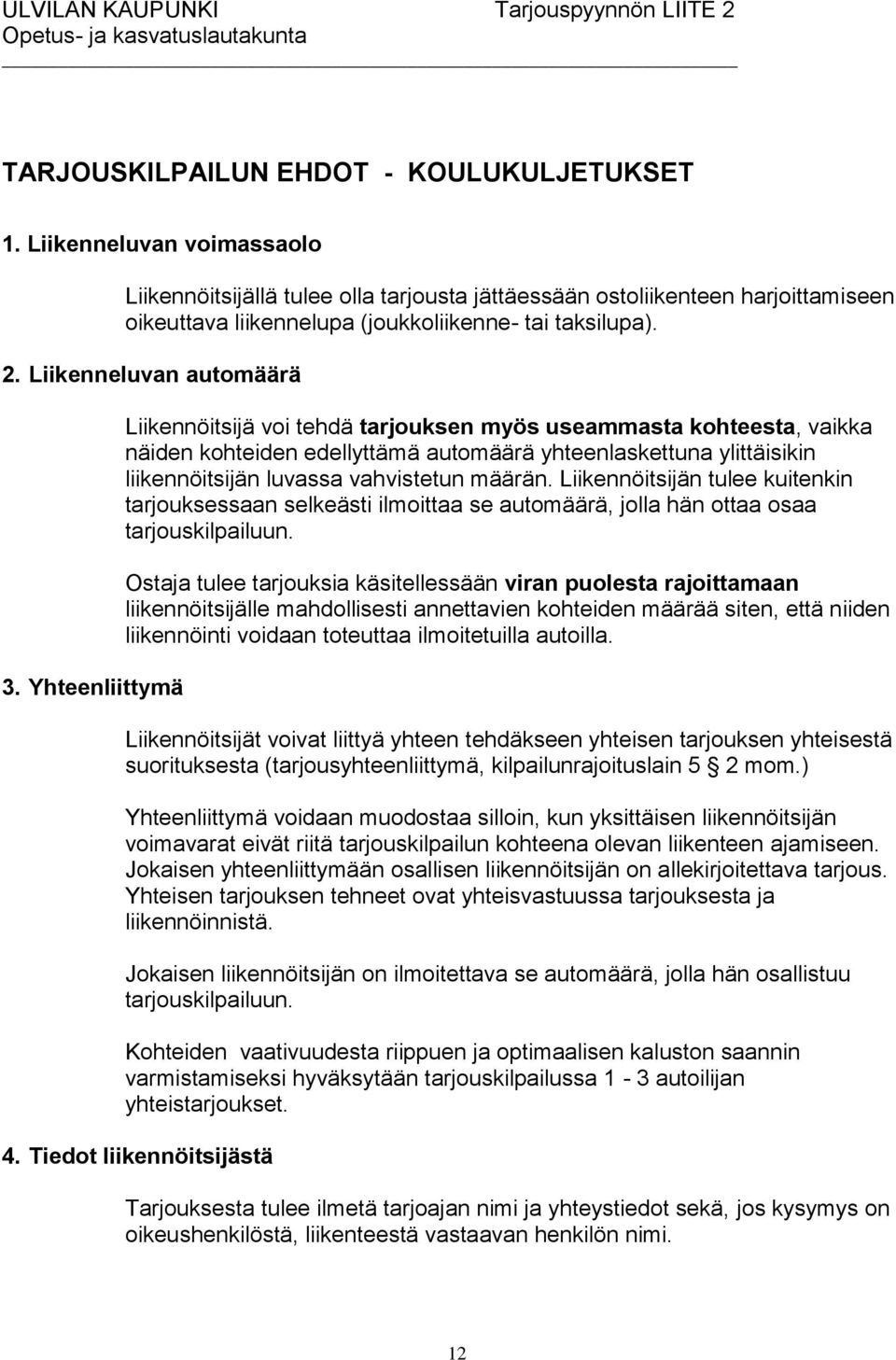 Yhteenliittymä Liikennöitsijä voi tehdä tarjouksen myös useammasta kohteesta, vaikka näiden kohteiden edellyttämä automäärä yhteenlaskettuna ylittäisikin liikennöitsijän luvassa vahvistetun määrän.