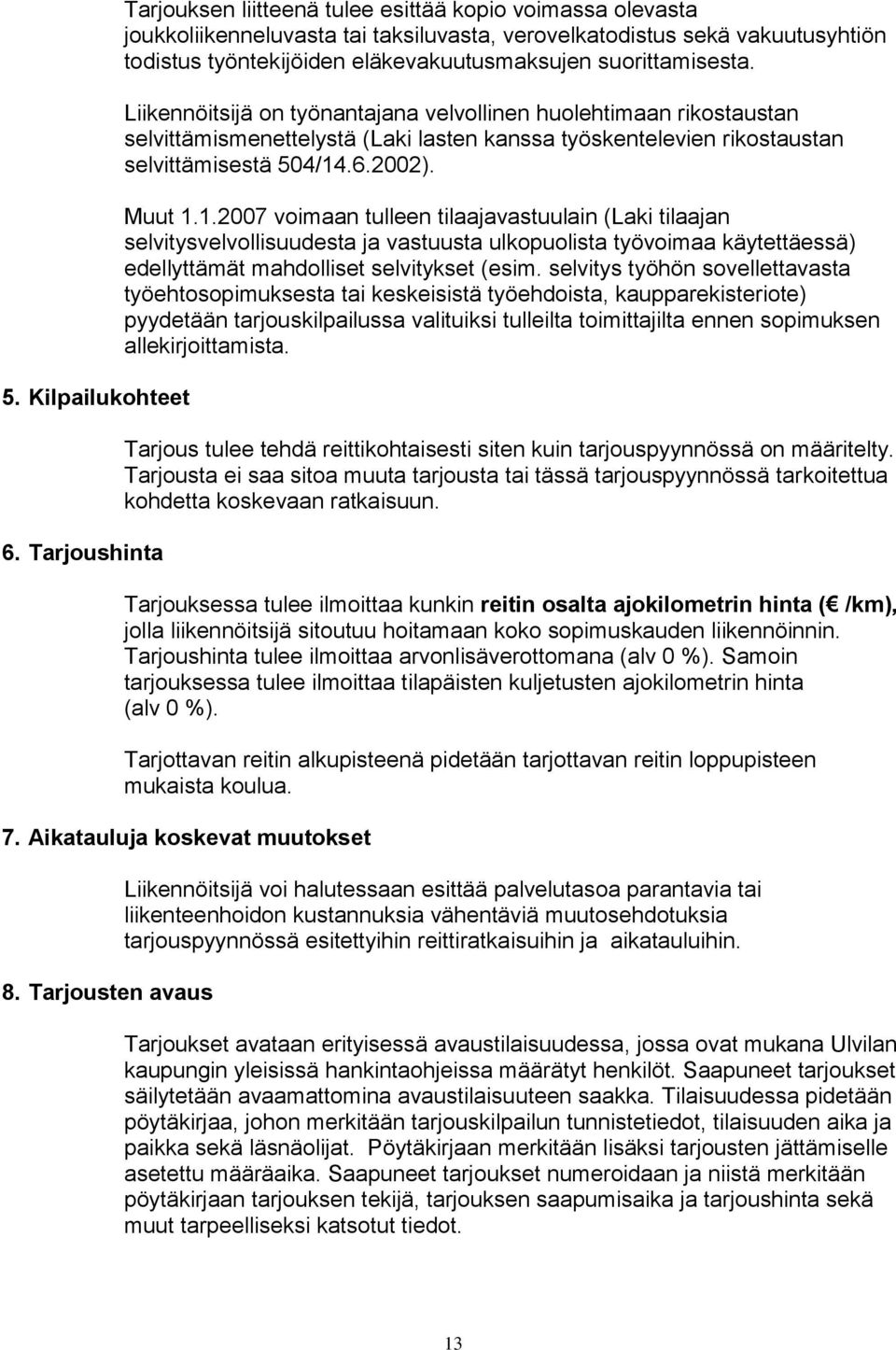 suorittamisesta. Liikennöitsijä on työnantajana velvollinen huolehtimaan rikostaustan selvittämismenettelystä (Laki lasten kanssa työskentelevien rikostaustan selvittämisestä 504/14