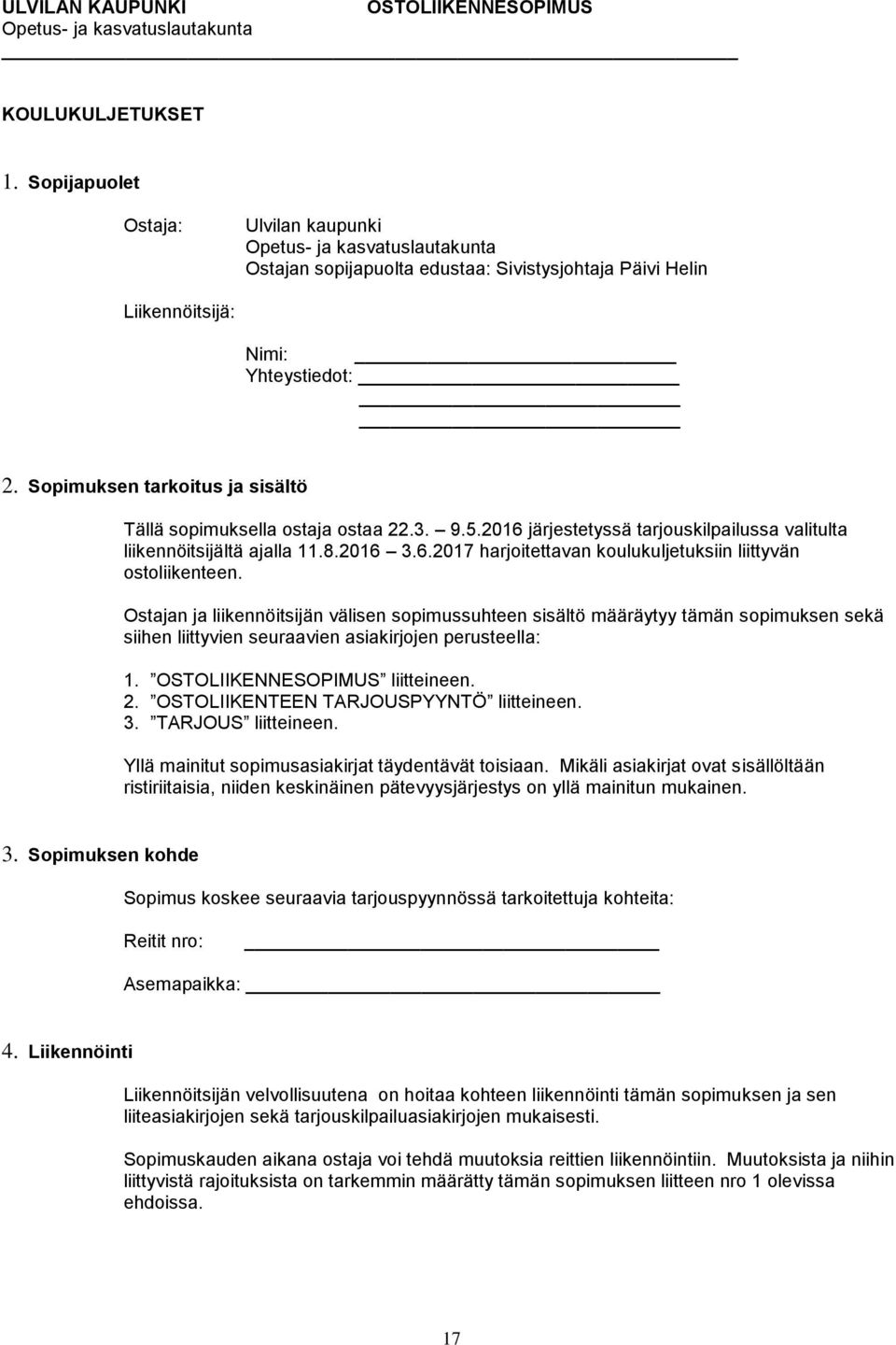 Sopimuksen tarkoitus ja sisältö Tällä sopimuksella ostaja ostaa 22.3. 9.5.2016 järjestetyssä tarjouskilpailussa valitulta liikennöitsijältä ajalla 11.8.2016 3.6.2017 harjoitettavan koulukuljetuksiin liittyvän ostoliikenteen.