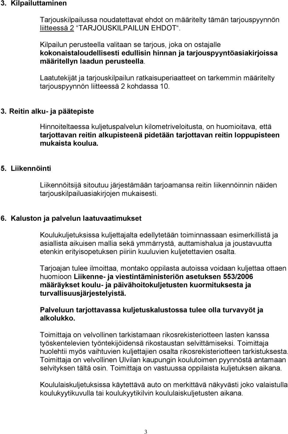 Laatutekijät ja tarjouskilpailun ratkaisuperiaatteet on tarkemmin määritelty tarjouspyynnön liitteessä 2 kohdassa 10. 3.