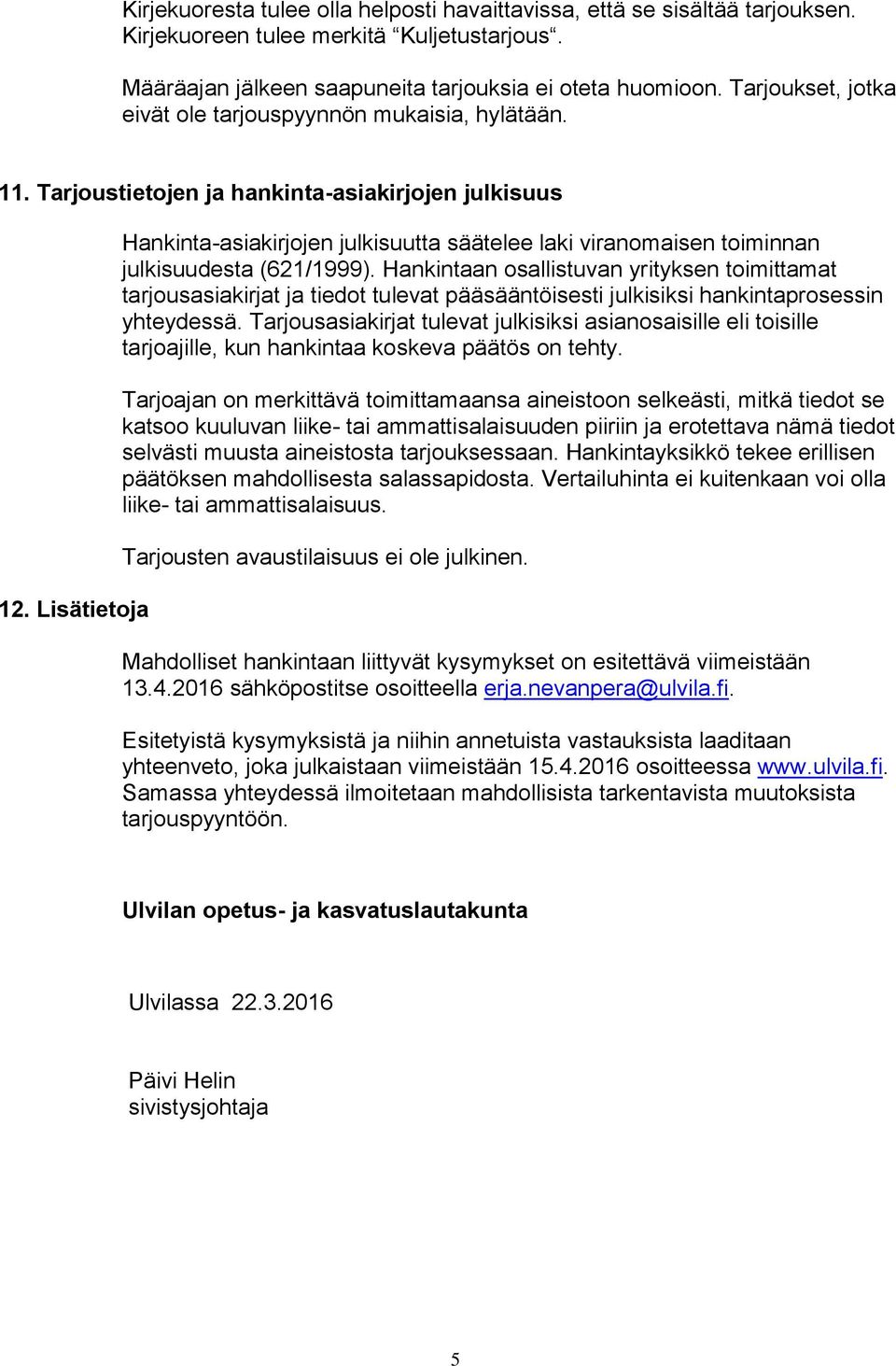 Lisätietoja Hankinta-asiakirjojen julkisuutta säätelee laki viranomaisen toiminnan julkisuudesta (621/1999).