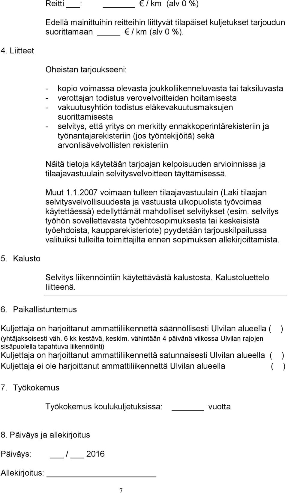 suorittamisesta - selvitys, että yritys on merkitty ennakkoperintärekisteriin ja työnantajarekisteriin (jos työntekijöitä) sekä arvonlisävelvollisten rekisteriin Näitä tietoja käytetään tarjoajan