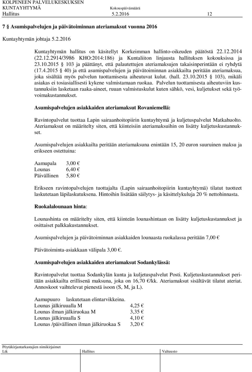 2015 40) ja että asumispalvelujen ja päivätoiminnan asiakkailta peritään ateriamaksua, joka sisältää myös palvelun tuottamisesta aiheutuvat kulut. (hall. 23.10.