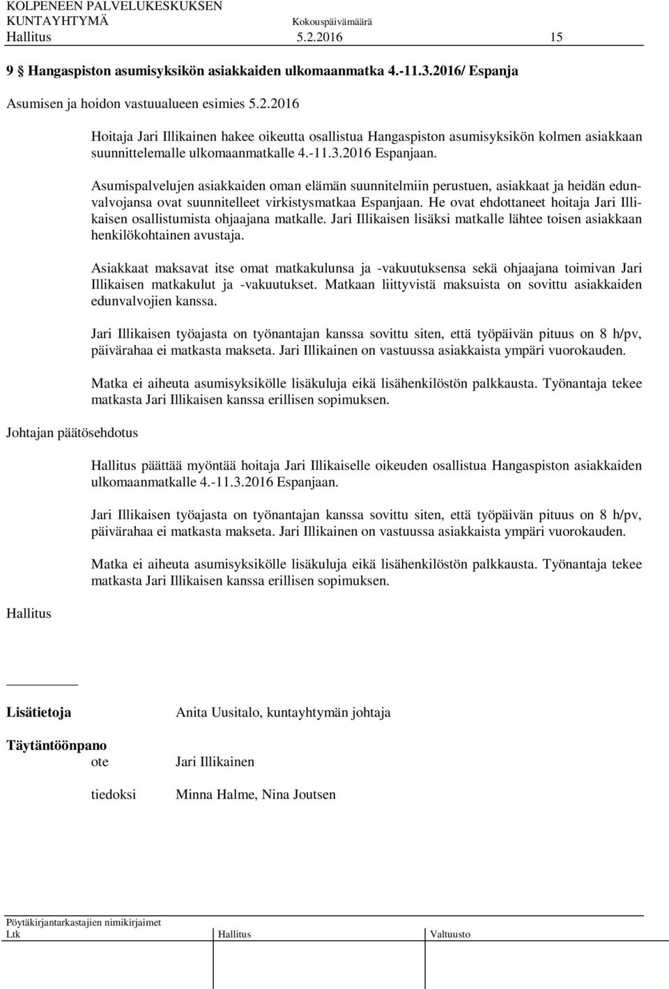 He ovat ehdottaneet hoitaja Jari Illikaisen osallistumista ohjaajana matkalle. Jari Illikaisen lisäksi matkalle lähtee toisen asiakkaan henkilökohtainen avustaja.