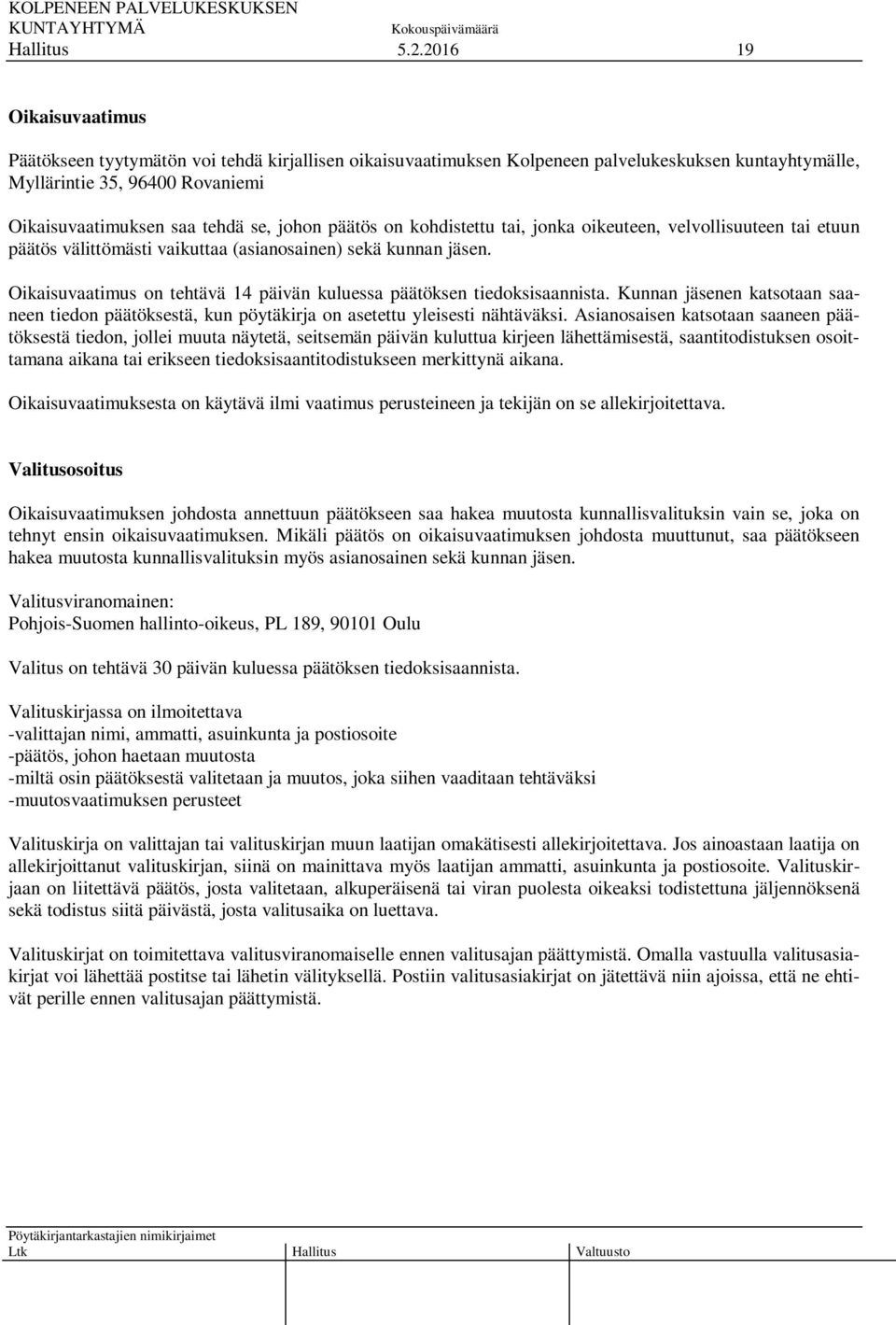 Oikaisuvaatimus on tehtävä 14 päivän kuluessa päätöksen tiedoksisaannista. Kunnan jäsenen katsotaan saaneen tiedon päätöksestä, kun pöytäkirja on asetettu yleisesti nähtäväksi.