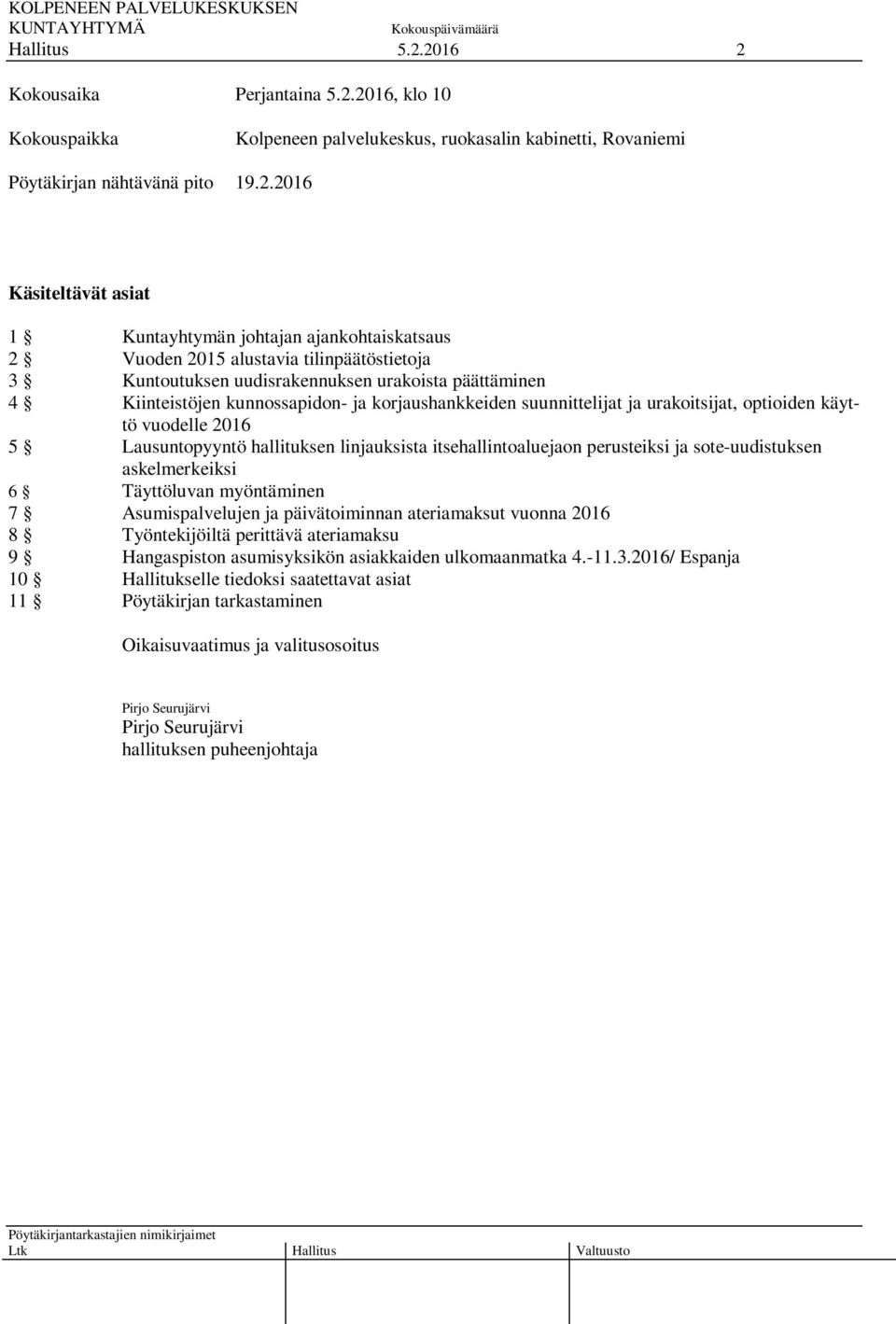 urakoitsijat, optioiden käyttö vuodelle 2016 5 Lausuntopyyntö hallituksen linjauksista itsehallintoaluejaon perusteiksi ja sote-uudistuksen askelmerkeiksi 6 Täyttöluvan myöntäminen 7 Asumispalvelujen