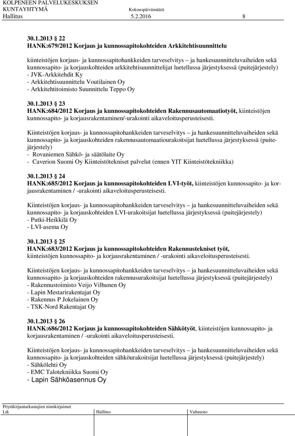 2013 22 HANK:679/2012 Korjaus ja kunnossapitokohteiden Arkkitehtisuunnittelu kiinteistöjen korjaus- ja kunnossapitohankkeiden tarveselvitys ja hankesuunnitteluvaiheiden sekä kunnossapito- ja