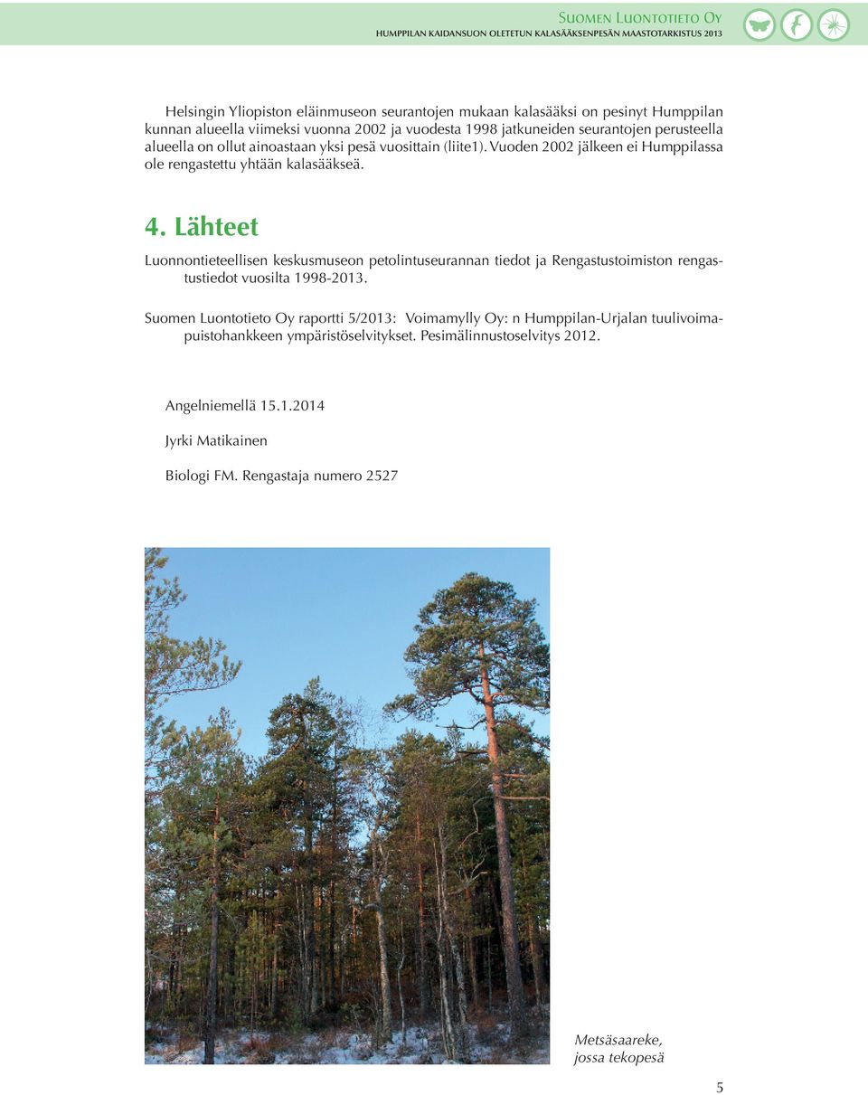 Lähteet Luonnontieteellisen keskusmuseon petolintuseurannan tiedot ja Rengastustoimiston rengastustiedot vuosilta 1998-2013.