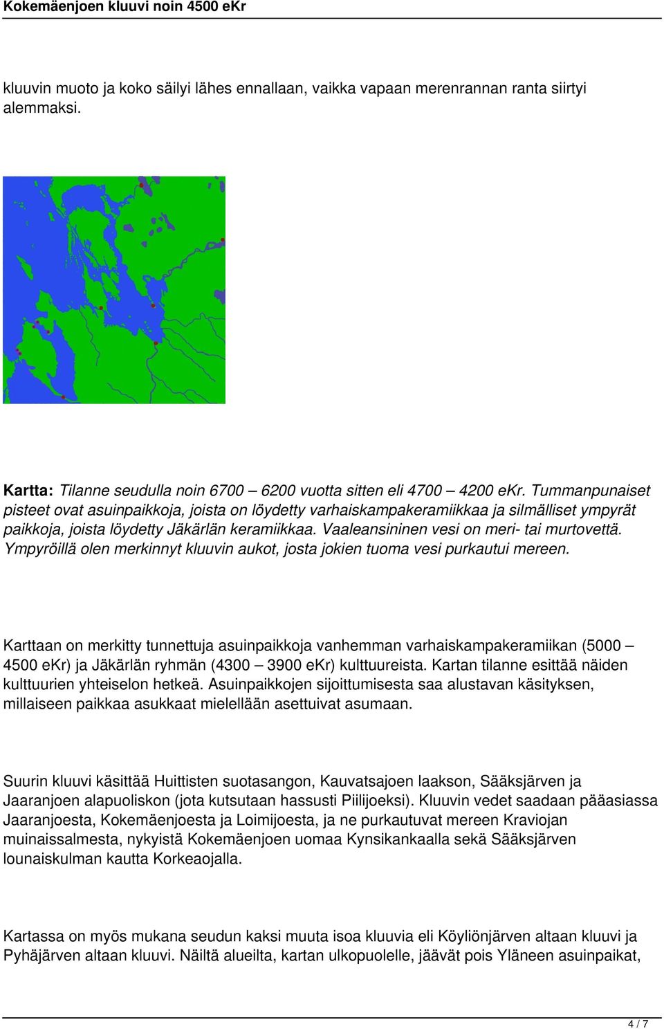 Vaaleansininen vesi on meri- tai murtovettä. Ympyröillä olen merkinnyt kluuvin aukot, josta jokien tuoma vesi purkautui mereen.