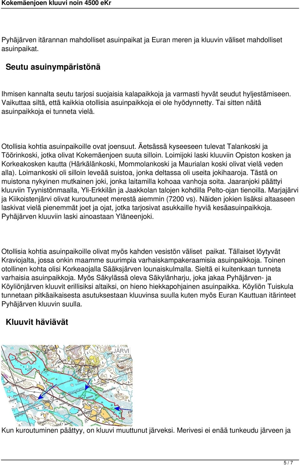 Tai sitten näitä asuinpaikkoja ei tunneta vielä. Otollisia kohtia asuinpaikoille ovat joensuut. Äetsässä kyseeseen tulevat Talankoski ja Töörinkoski, jotka olivat Kokemäenjoen suuta silloin.