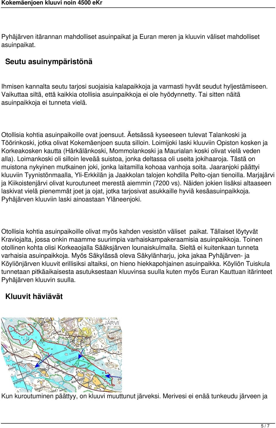 Tai sitten näitä asuinpaikkoja ei tunneta vielä. Otollisia kohtia asuinpaikoille ovat joensuut. Äetsässä kyseeseen tulevat Talankoski ja Töörinkoski, jotka olivat Kokemäenjoen suuta silloin.