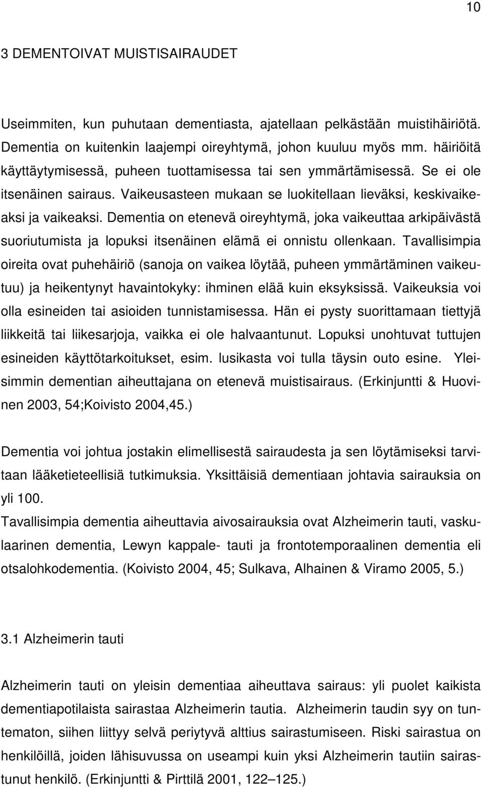 Dementia on etenevä oireyhtymä, joka vaikeuttaa arkipäivästä suoriutumista ja lopuksi itsenäinen elämä ei onnistu ollenkaan.