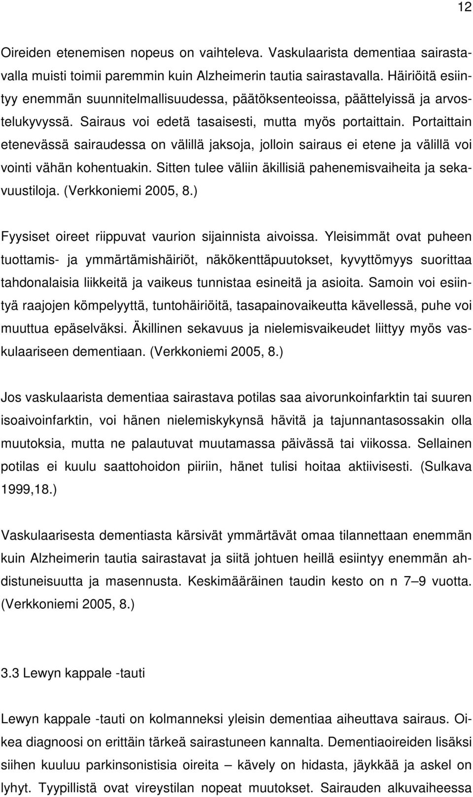 Portaittain etenevässä sairaudessa on välillä jaksoja, jolloin sairaus ei etene ja välillä voi vointi vähän kohentuakin. Sitten tulee väliin äkillisiä pahenemisvaiheita ja sekavuustiloja.