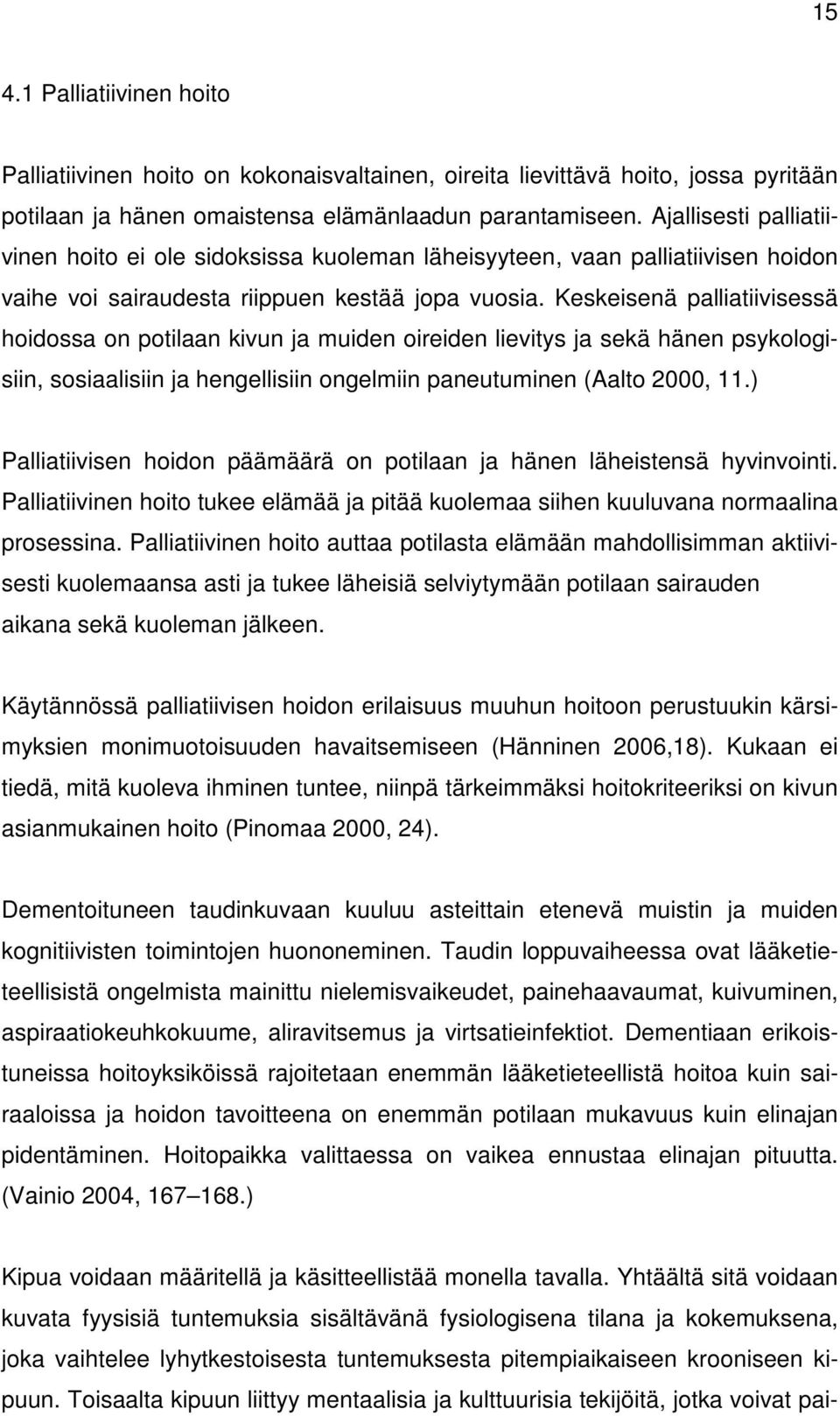 Keskeisenä palliatiivisessä hoidossa on potilaan kivun ja muiden oireiden lievitys ja sekä hänen psykologisiin, sosiaalisiin ja hengellisiin ongelmiin paneutuminen (Aalto 2000, 11.