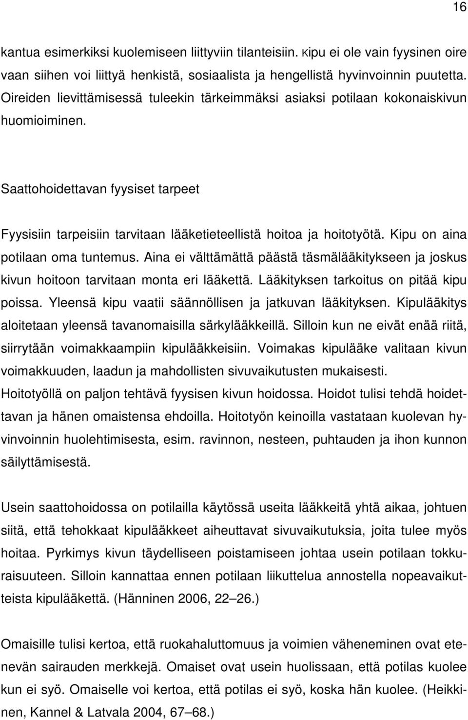 Kipu on aina potilaan oma tuntemus. Aina ei välttämättä päästä täsmälääkitykseen ja joskus kivun hoitoon tarvitaan monta eri lääkettä. Lääkityksen tarkoitus on pitää kipu poissa.