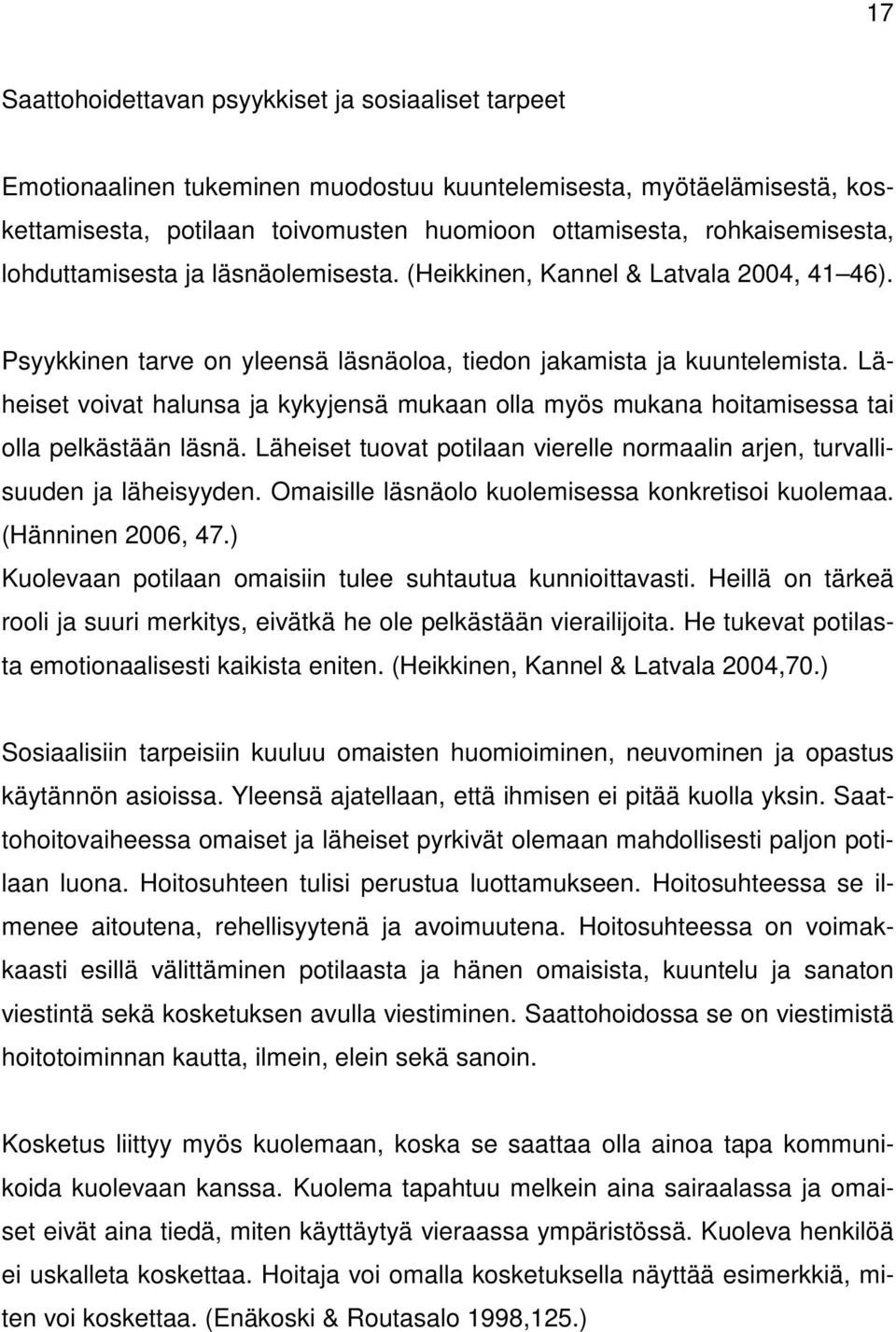 Läheiset voivat halunsa ja kykyjensä mukaan olla myös mukana hoitamisessa tai olla pelkästään läsnä. Läheiset tuovat potilaan vierelle normaalin arjen, turvallisuuden ja läheisyyden.