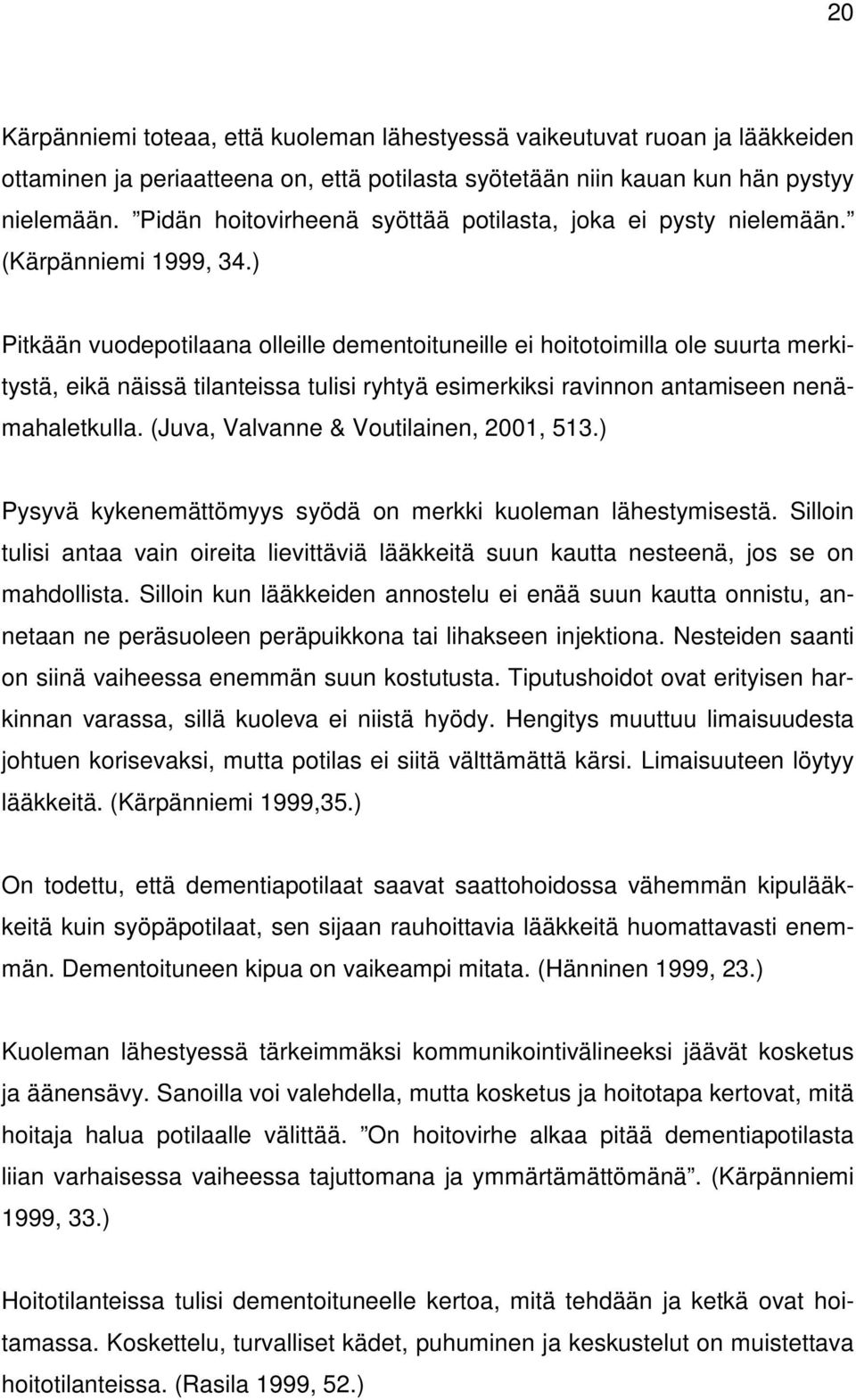 ) Pitkään vuodepotilaana olleille dementoituneille ei hoitotoimilla ole suurta merkitystä, eikä näissä tilanteissa tulisi ryhtyä esimerkiksi ravinnon antamiseen nenämahaletkulla.