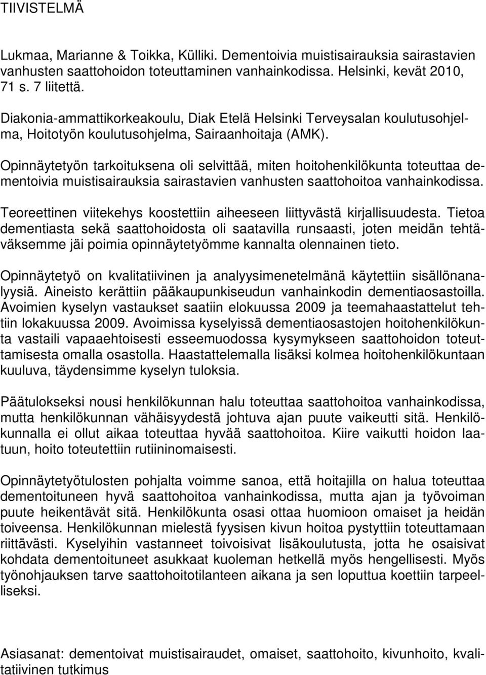 Opinnäytetyön tarkoituksena oli selvittää, miten hoitohenkilökunta toteuttaa dementoivia muistisairauksia sairastavien vanhusten saattohoitoa vanhainkodissa.