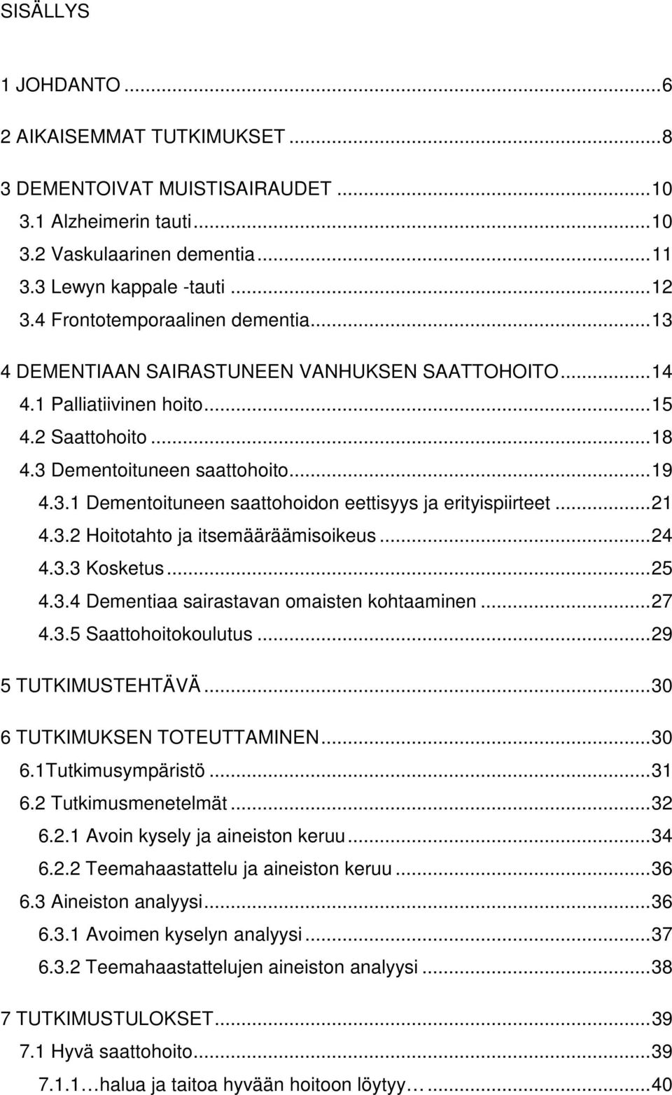 .. 21 4.3.2 Hoitotahto ja itsemääräämisoikeus... 24 4.3.3 Kosketus... 25 4.3.4 Dementiaa sairastavan omaisten kohtaaminen... 27 4.3.5 Saattohoitokoulutus... 29 5 TUTKIMUSTEHTÄVÄ.