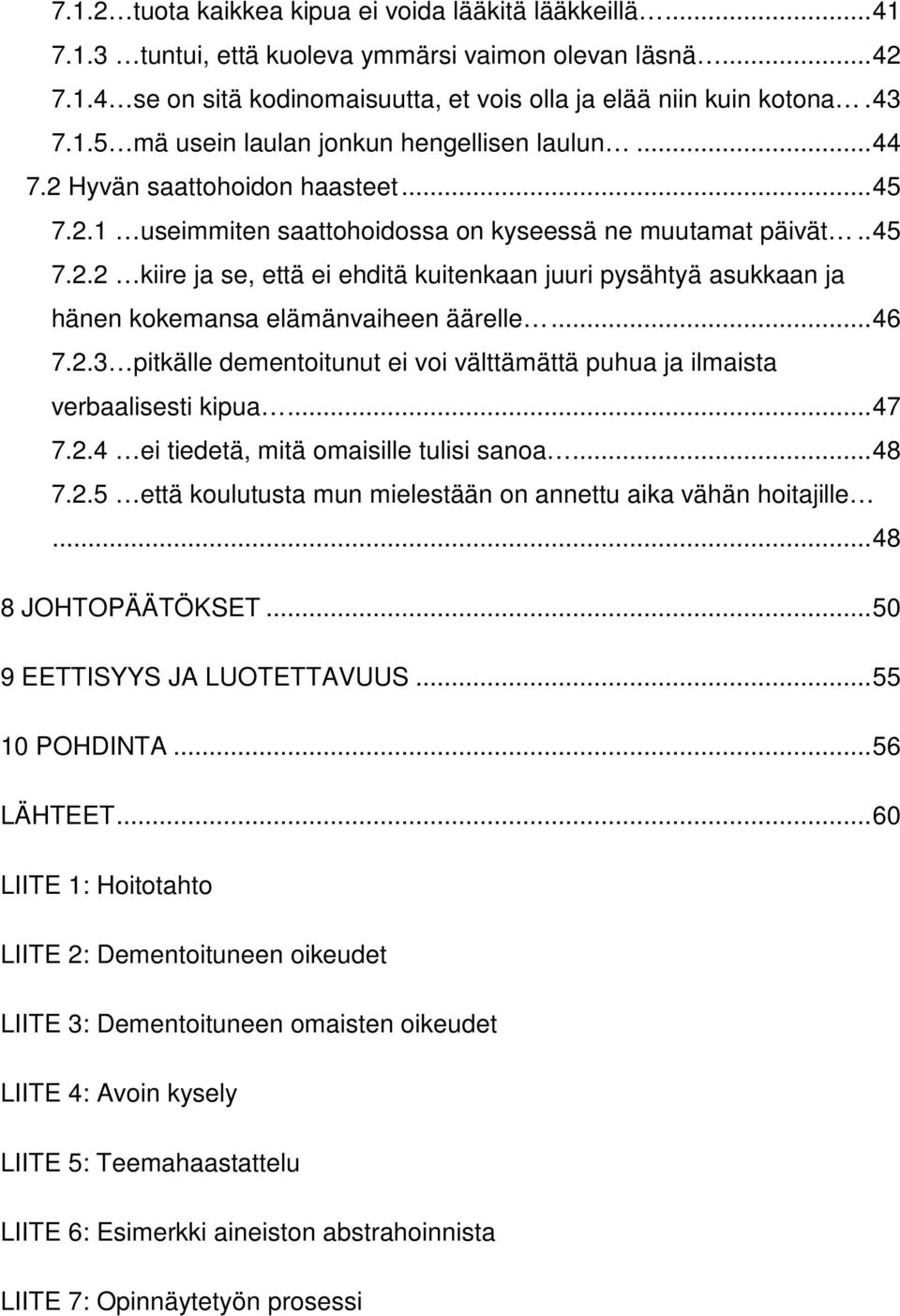 .. 46 7.2.3 pitkälle dementoitunut ei voi välttämättä puhua ja ilmaista verbaalisesti kipua... 47 7.2.4 ei tiedetä, mitä omaisille tulisi sanoa... 48 7.2.5 että koulutusta mun mielestään on annettu aika vähän hoitajille.